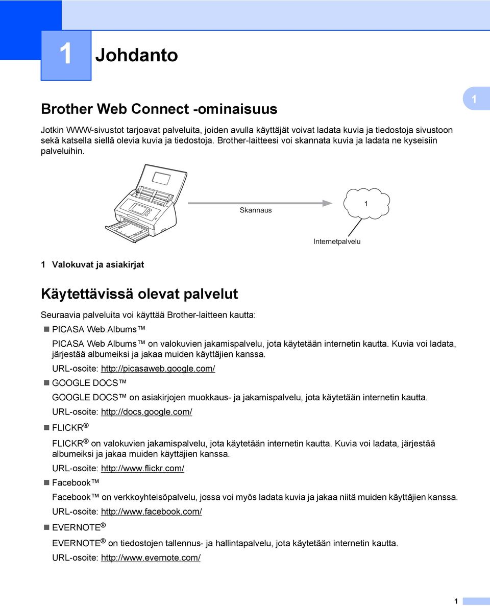 Skannaus Internetpalvelu Valokuvat ja asiakirjat Käytettävissä olevat palvelut Seuraavia palveluita voi käyttää Brother-laitteen kautta: PICASA Web Albums PICASA Web Albums on valokuvien