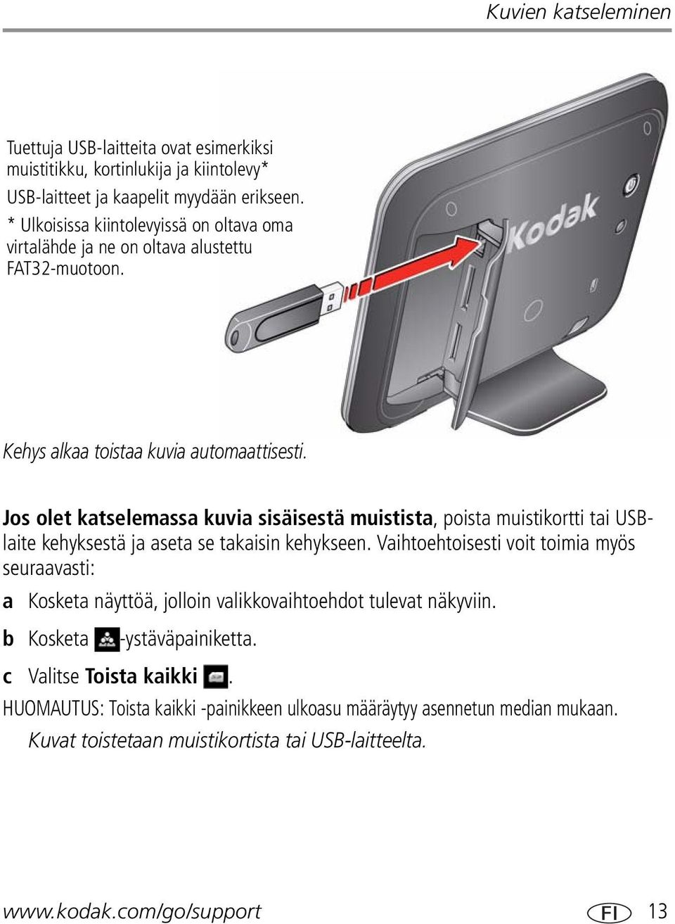 Jos olet katselemassa kuvia sisäisestä muistista, poista muistikortti tai USBlaite kehyksestä ja aseta se takaisin kehykseen.