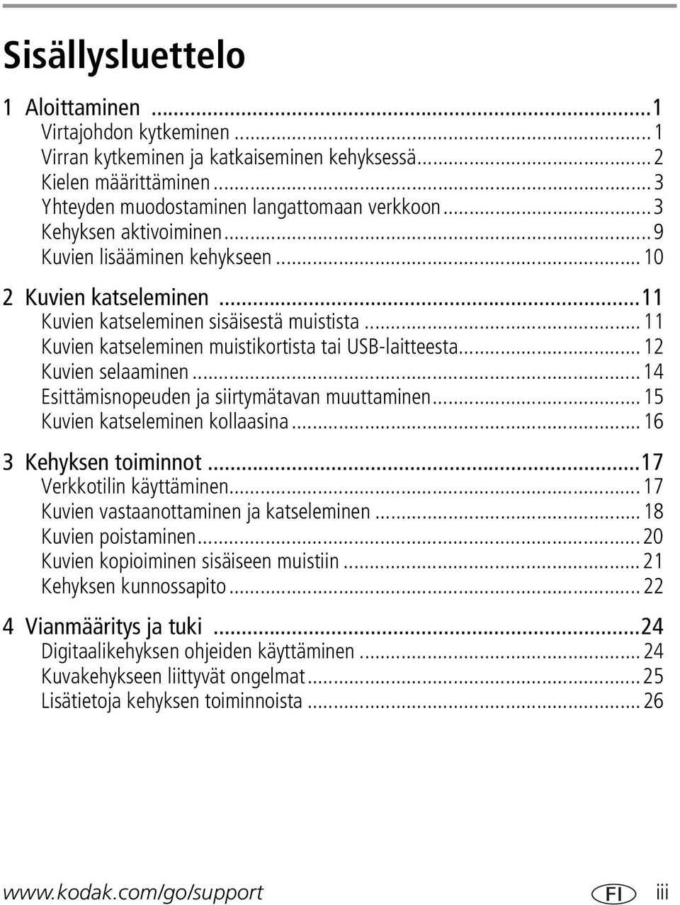 ..12 Kuvien selaaminen...14 Esittämisnopeuden ja siirtymätavan muuttaminen...15 Kuvien katseleminen kollaasina...16 3 Kehyksen toiminnot...17 Verkkotilin käyttäminen.