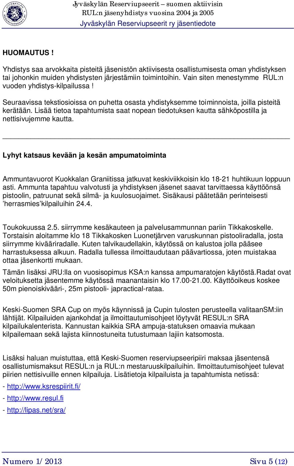 Lisää tietoa tapahtumista saat nopean tiedotuksen kautta sähköpostilla ja nettisivujemme kautta.