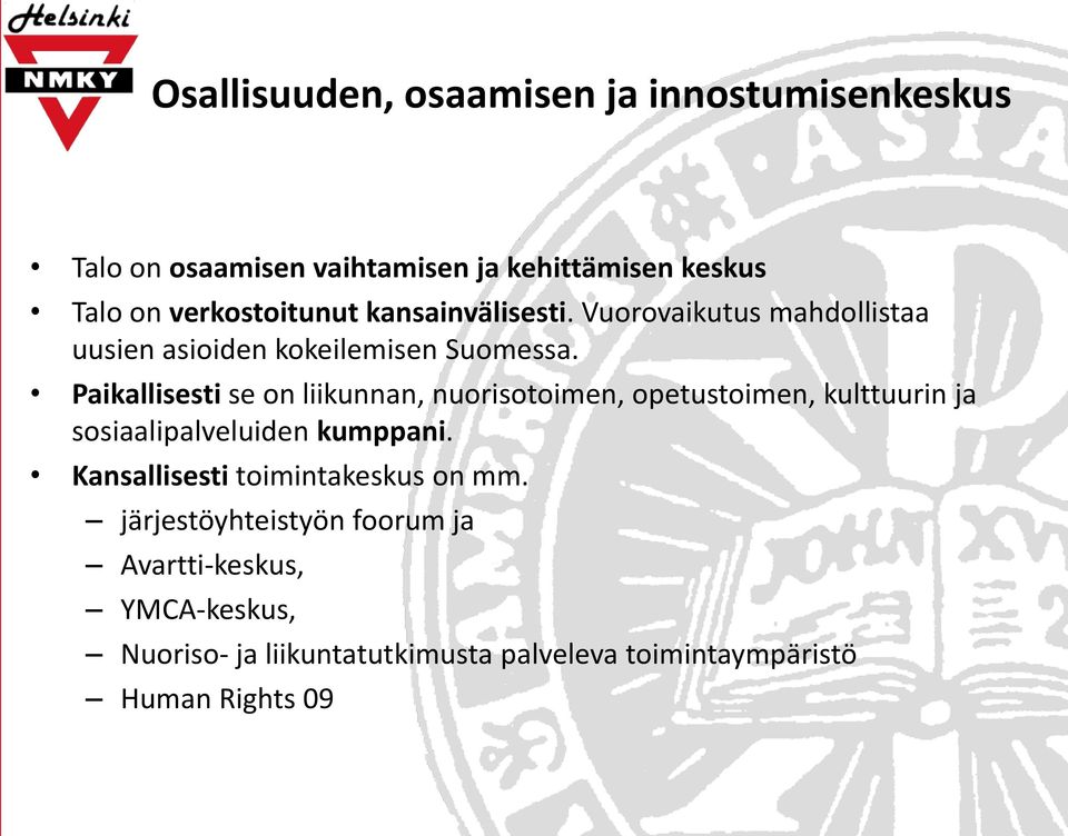 Paikallisesti se on liikunnan, nuorisotoimen, opetustoimen, kulttuurin ja sosiaalipalveluiden kumppani.