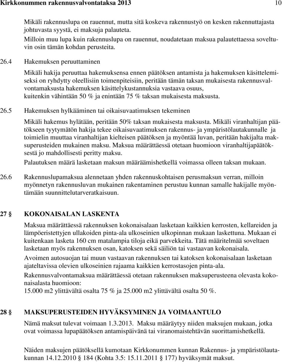 4 Hakemuksen peruuttaminen Mikäli hakija peruuttaa hakemuksensa ennen päätöksen antamista ja hakemuksen käsittelemiseksi on ryhdytty oleellisiin toimenpiteisiin, peritään tämän taksan mukaisesta