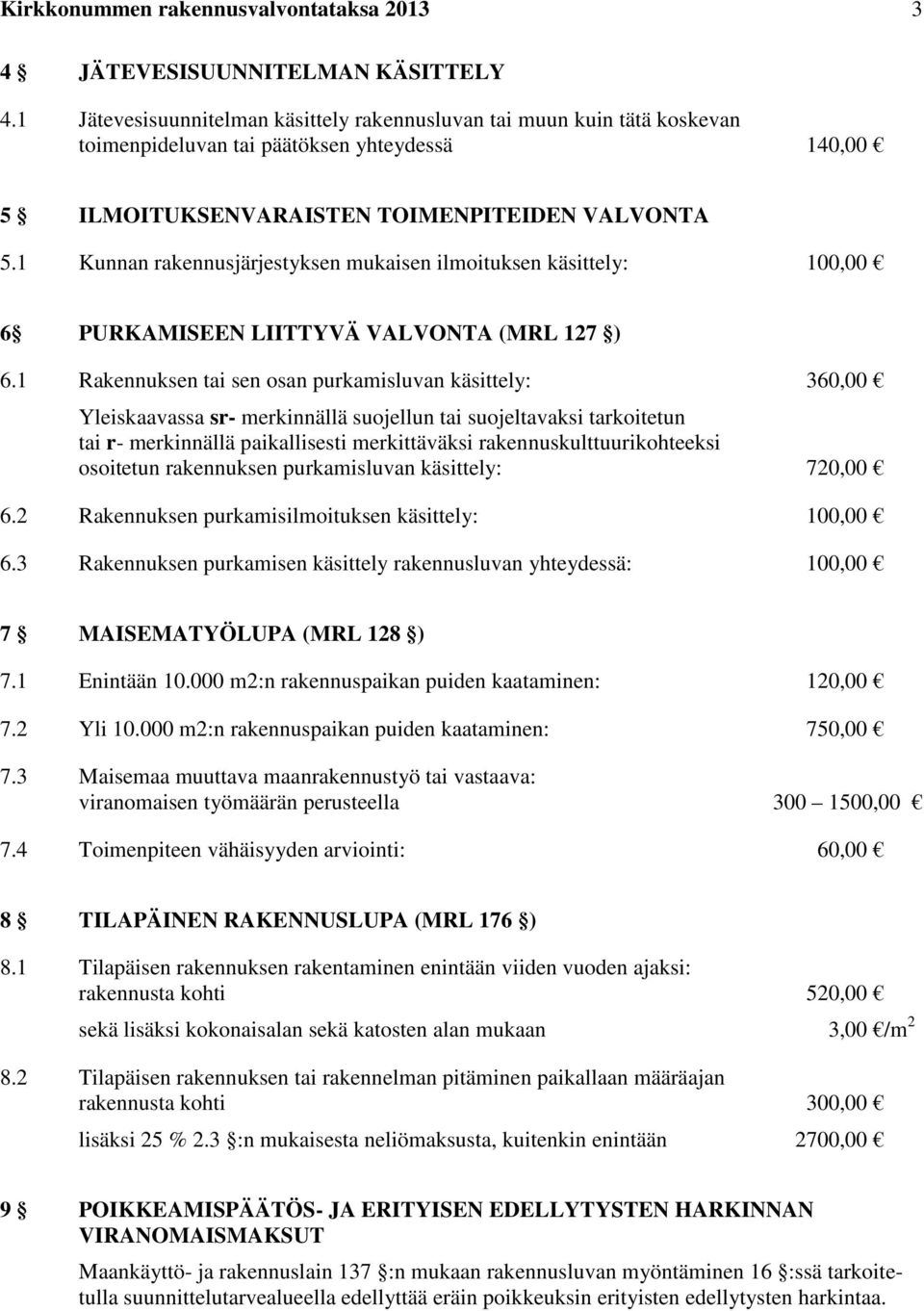 1 Kunnan rakennusjärjestyksen mukaisen ilmoituksen käsittely: 100,00 6 PURKAMISEEN LIITTYVÄ VALVONTA (MRL 127 ) 6.