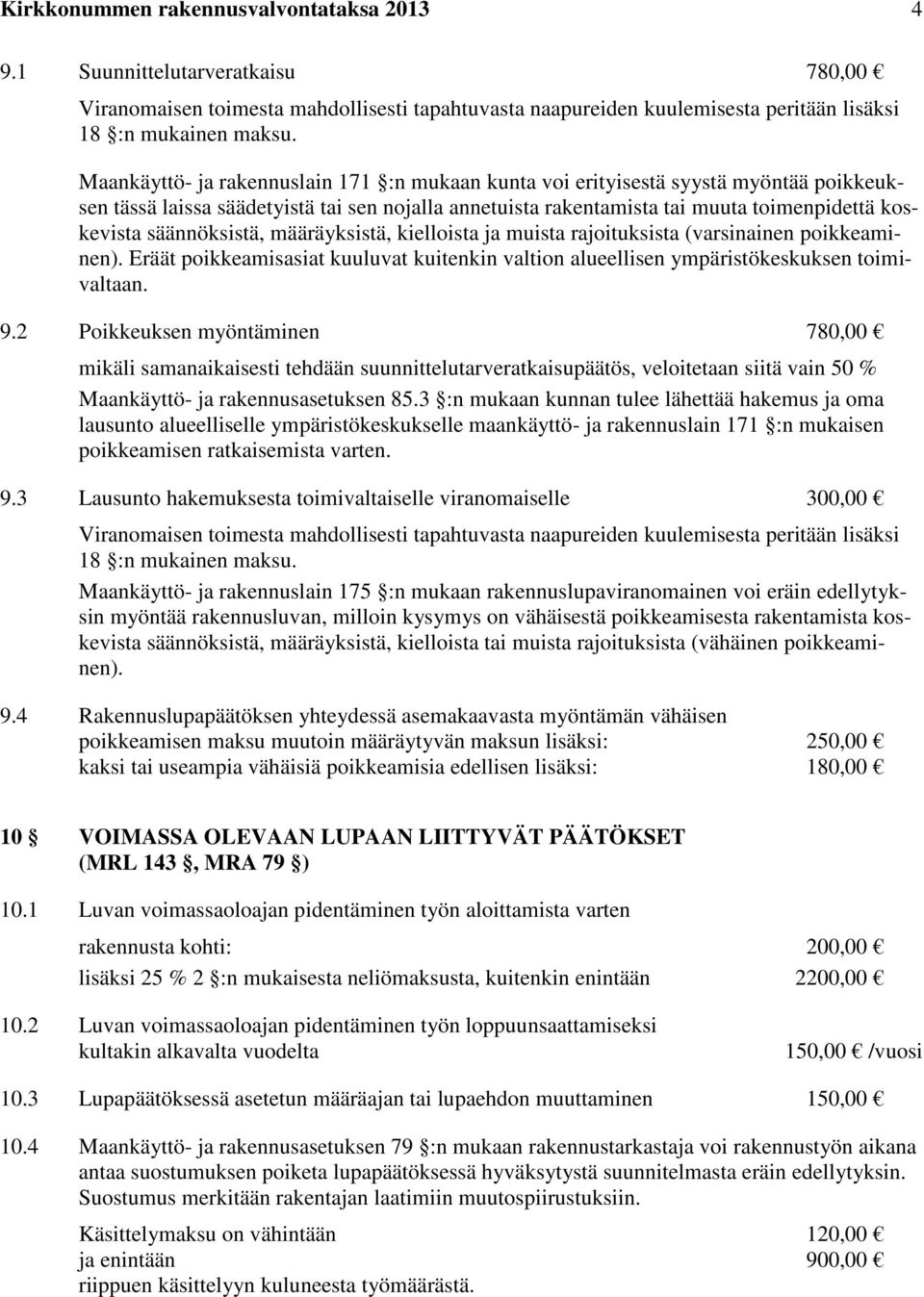 säännöksistä, määräyksistä, kielloista ja muista rajoituksista (varsinainen poikkeaminen). Eräät poikkeamisasiat kuuluvat kuitenkin valtion alueellisen ympäristökeskuksen toimivaltaan. 9.