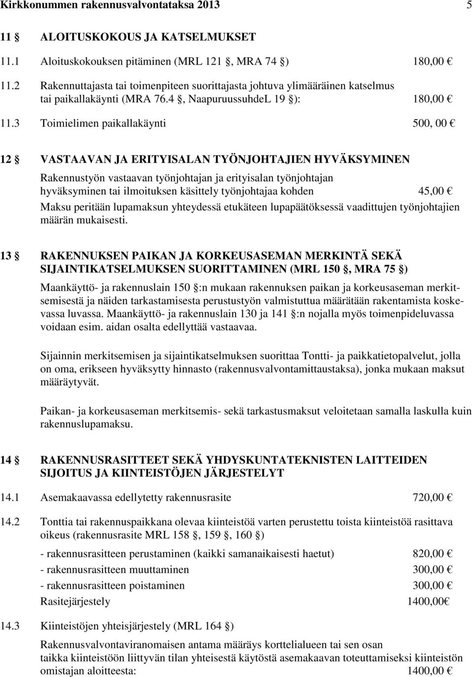 3 Toimielimen paikallakäynti 500, 00 12 VASTAAVAN JA ERITYISALAN TYÖNJOHTAJIEN HYVÄKSYMINEN Rakennustyön vastaavan työnjohtajan ja erityisalan työnjohtajan hyväksyminen tai ilmoituksen käsittely