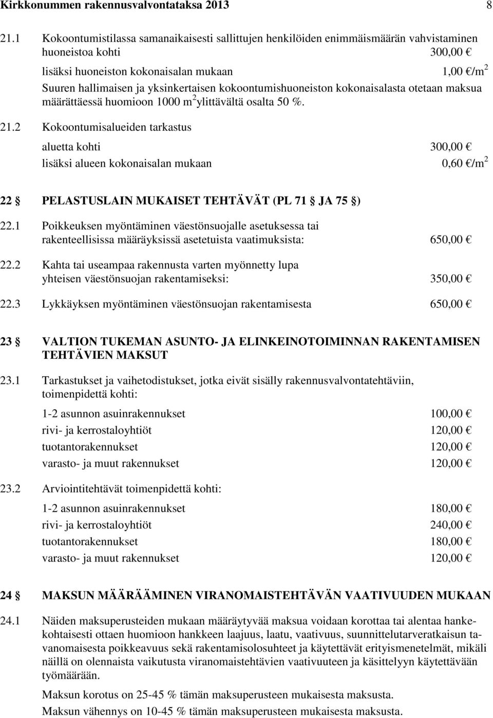 kokoontumishuoneiston kokonaisalasta otetaan maksua määrättäessä huomioon 1000 m 2 ylittävältä osalta 50 %. 21.