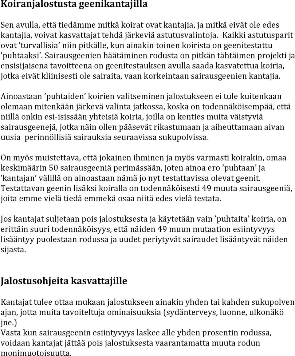 Sairausgeenien häätäminen rodusta on pitkän tähtäimen projekti ja ensisijaisena tavoitteena on geenitestauksen avulla saada kasvatettua koiria, jotka eivät kliinisesti ole sairaita, vaan korkeintaan