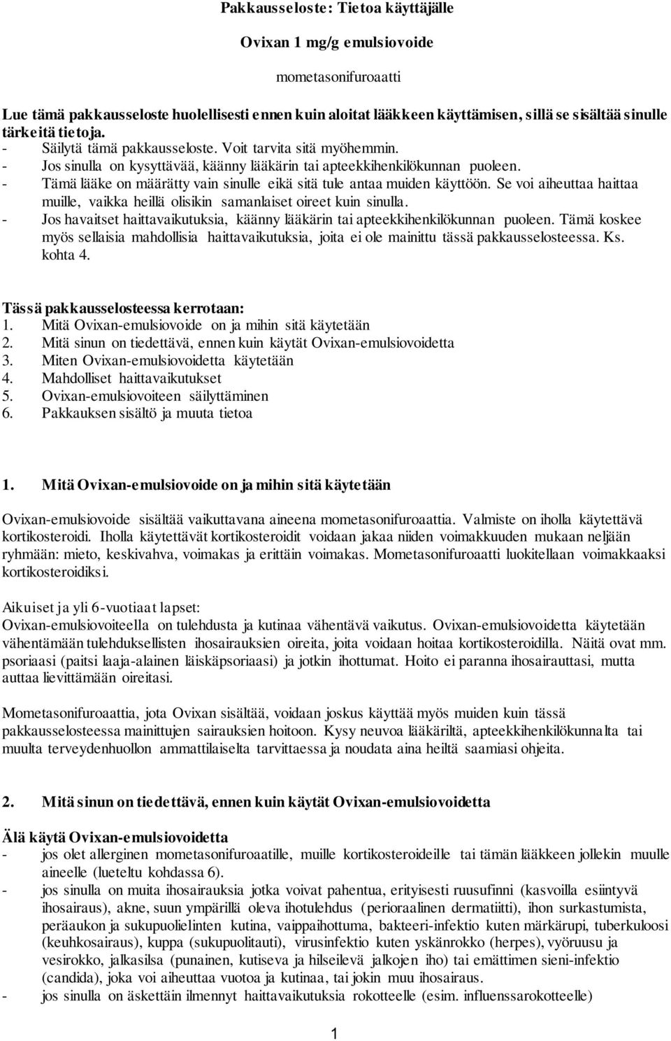 - Tämä lääke on määrätty vain sinulle eikä sitä tule antaa muiden käyttöön. Se voi aiheuttaa haittaa muille, vaikka heillä olisikin samanlaiset oireet kuin sinulla.