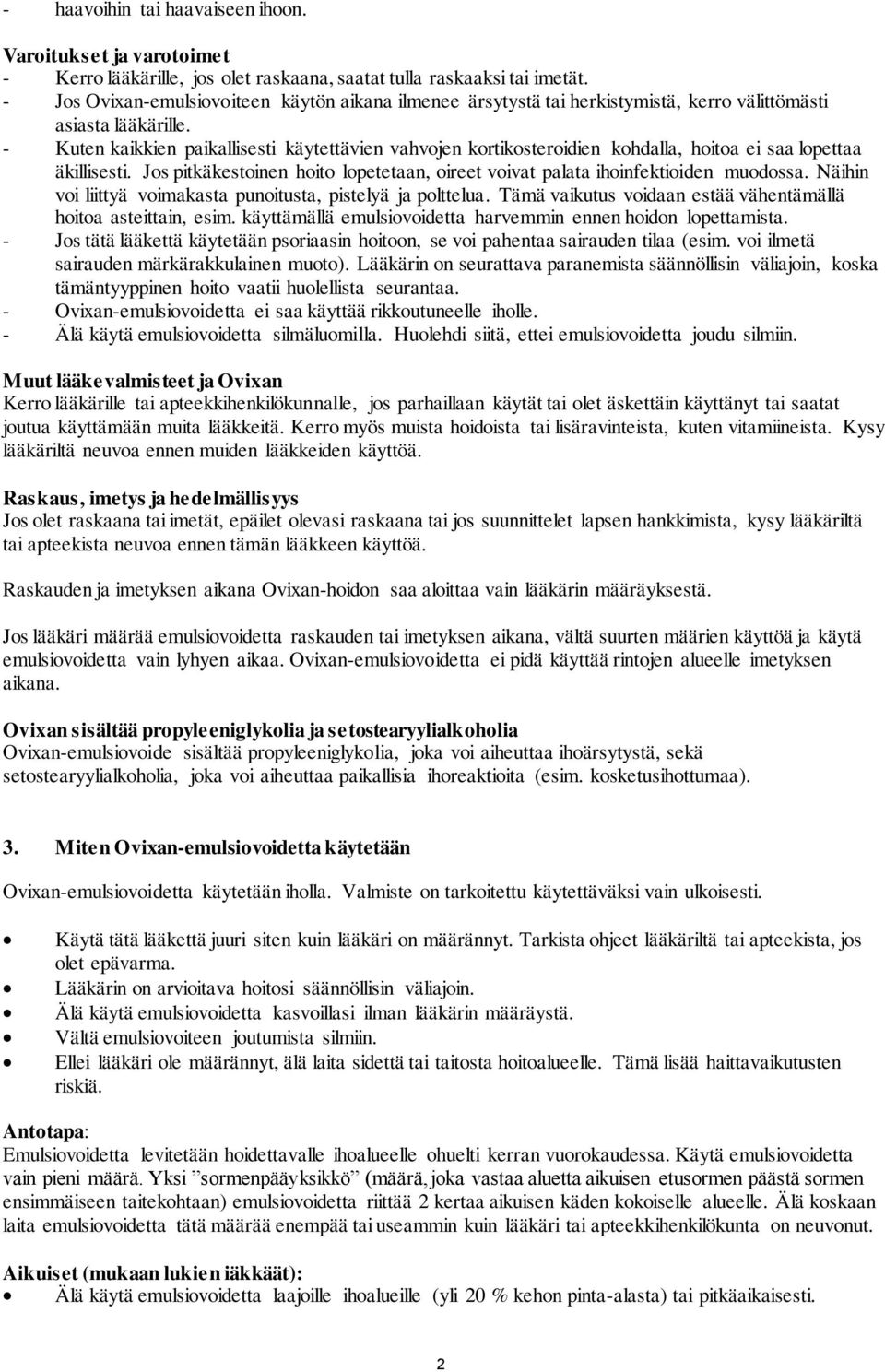 - Kuten kaikkien paikallisesti käytettävien vahvojen kortikosteroidien kohdalla, hoitoa ei saa lopettaa äkillisesti. Jos pitkäkestoinen hoito lopetetaan, oireet voivat palata ihoinfektioiden muodossa.