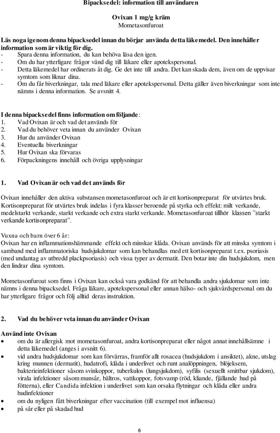 Det kan skada dem, även om de uppvisar symtom som liknar dina. - Om du får biverkningar, tala med läkare eller apotekspersonal. Detta gäller även biverkningar som inte nämns i denna information.