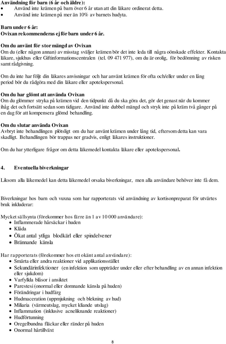 Kontakta läkare, sjukhus eller Giftinformationscentralen (tel. 09 471 977), om du är orolig, för bedömning av risken samt rådgivning.