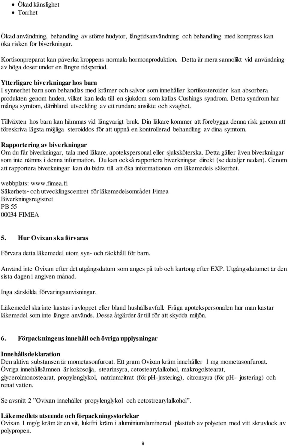 Ytterligare biverkningar hos barn I synnerhet barn som behandlas med krämer och salvor som innehåller kortikosteroider kan absorbera produkten genom huden, vilket kan leda till en sjukdom som kallas