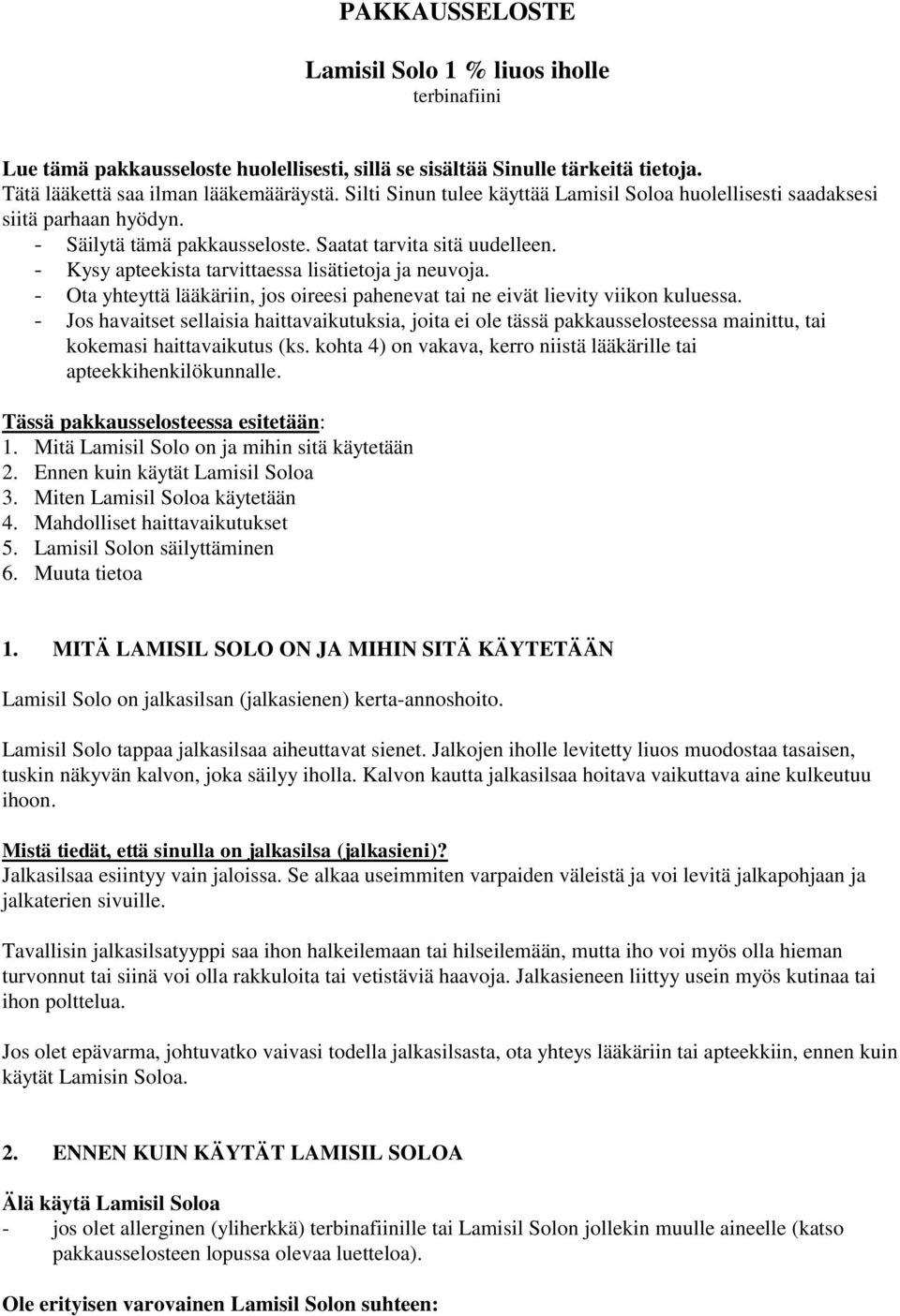 - Kysy apteekista tarvittaessa lisätietoja ja neuvoja. - Ota yhteyttä lääkäriin, jos oireesi pahenevat tai ne eivät lievity viikon kuluessa.