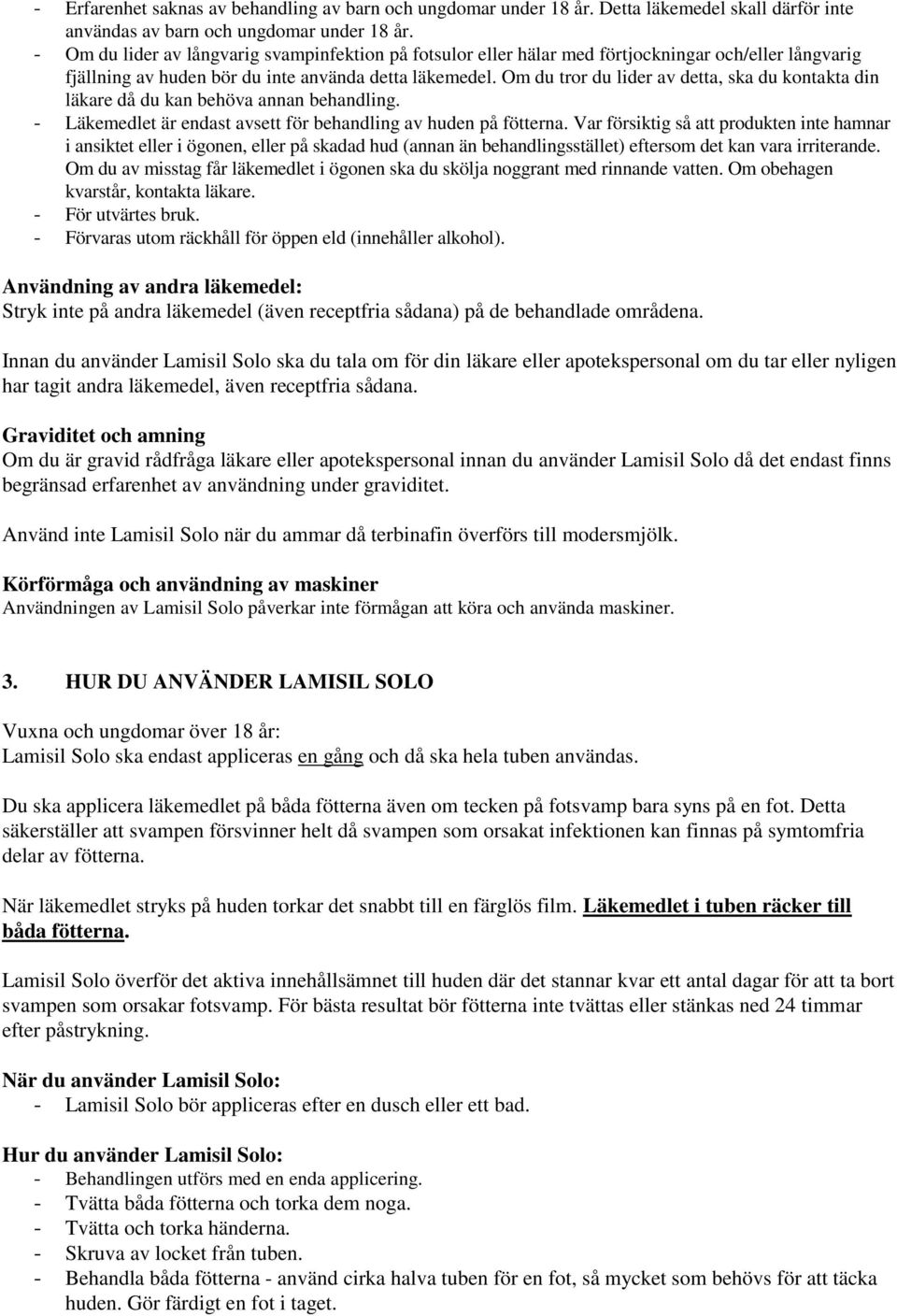 Om du tror du lider av detta, ska du kontakta din läkare då du kan behöva annan behandling. - Läkemedlet är endast avsett för behandling av huden på fötterna.