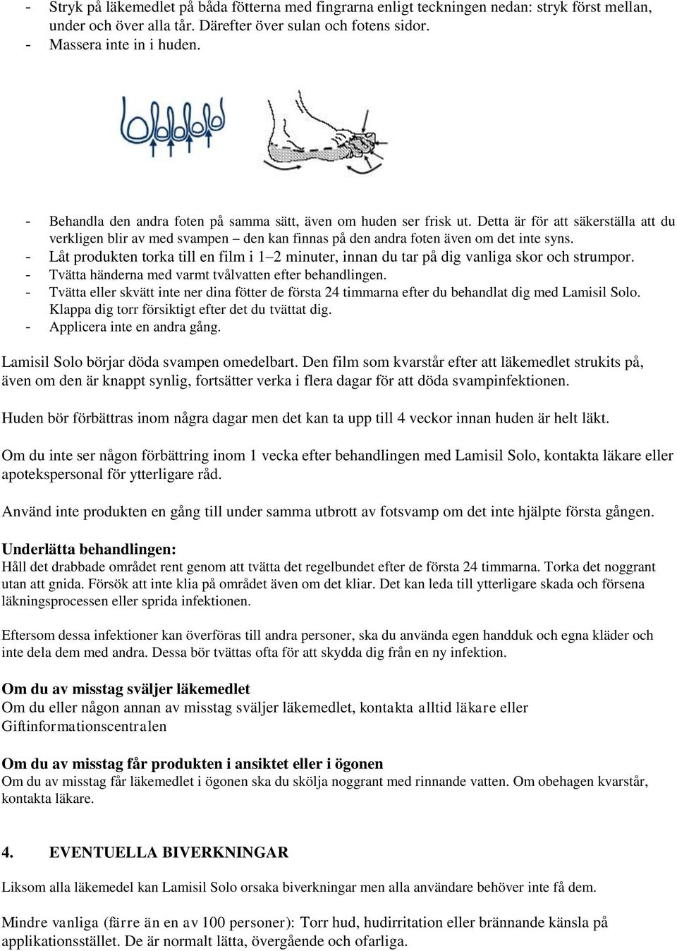 - Låt produkten torka till en film i 1 2 minuter, innan du tar på dig vanliga skor och strumpor. - Tvätta händerna med varmt tvålvatten efter behandlingen.