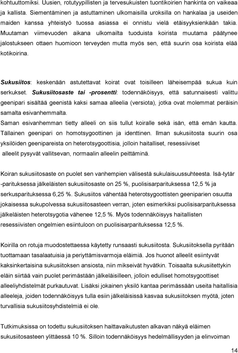 Muutaman viimevuoden aikana ulkomailta tuoduista koirista muutama päätynee jalostukseen ottaen huomioon terveyden mutta myös sen, että suurin osa koirista elää kotikoirina.