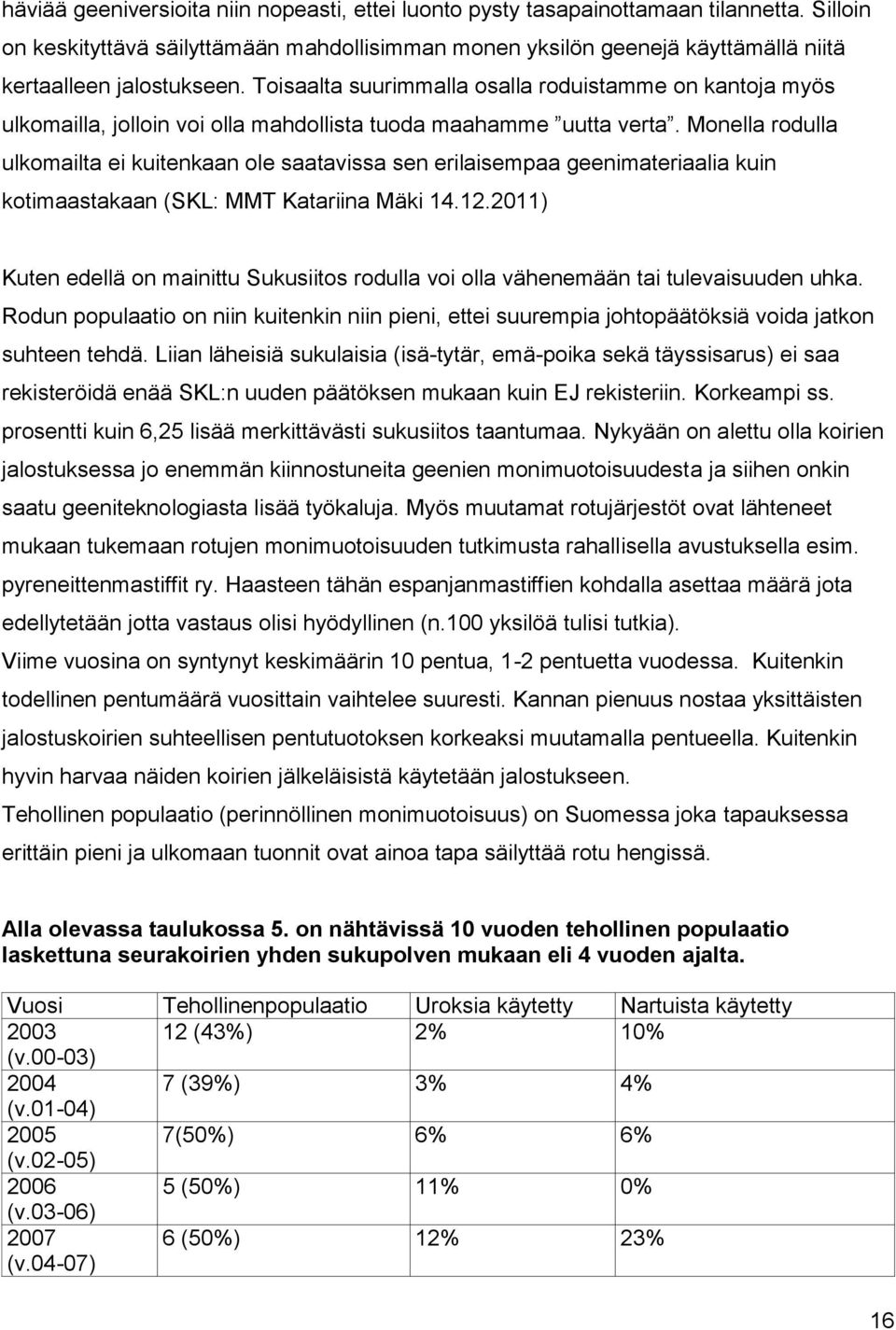 Toisaalta suurimmalla osalla roduistamme on kantoja myös ulkomailla, jolloin voi olla mahdollista tuoda maahamme uutta verta.