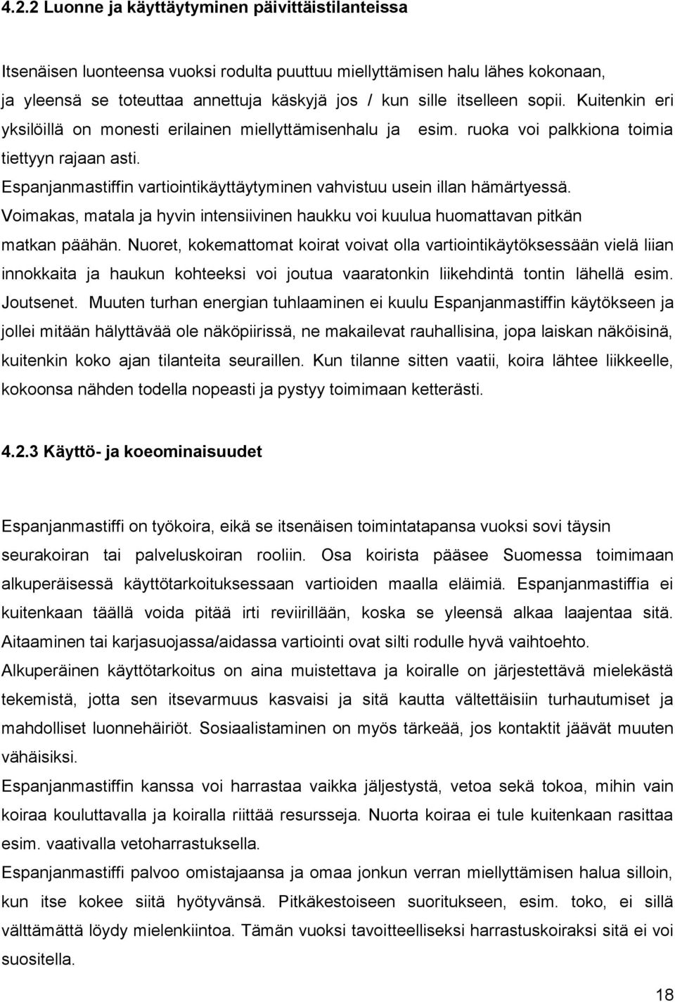 Espanjanmastiffin vartiointikäyttäytyminen vahvistuu usein illan hämärtyessä. Voimakas, matala ja hyvin intensiivinen haukku voi kuulua huomattavan pitkän matkan päähän.