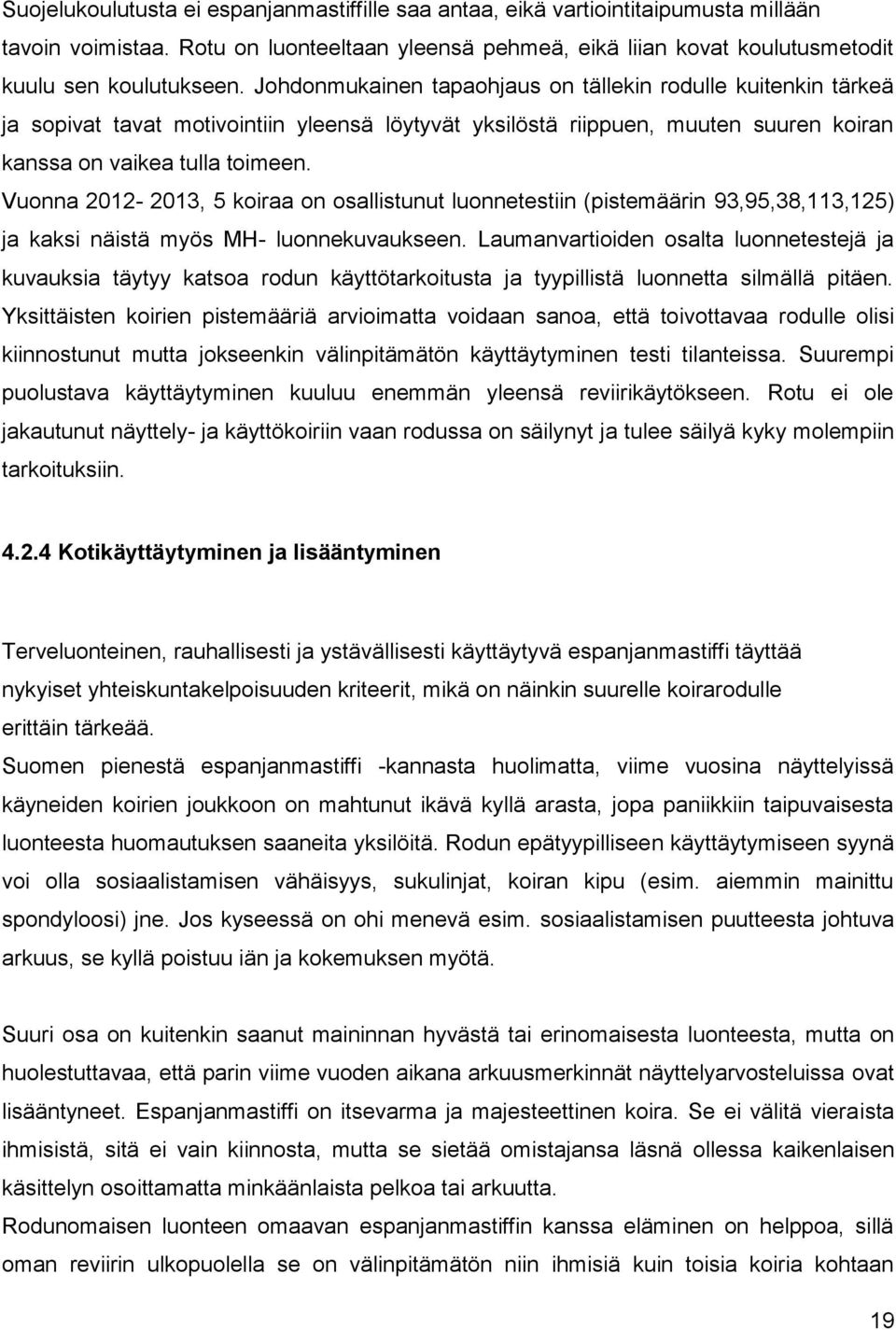 Vuonna 2012-2013, 5 koiraa on osallistunut luonnetestiin (pistemäärin 93,95,38,113,125) ja kaksi näistä myös MH- luonnekuvaukseen.