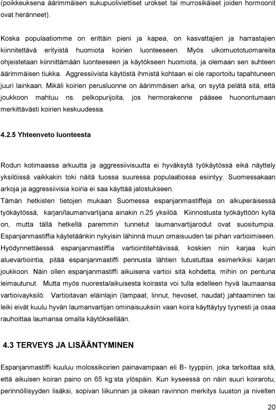 Myös ulkomuototuomareita ohjeistetaan kiinnittämään luonteeseen ja käytökseen huomiota, ja olemaan sen suhteen äärimmäisen tiukka.