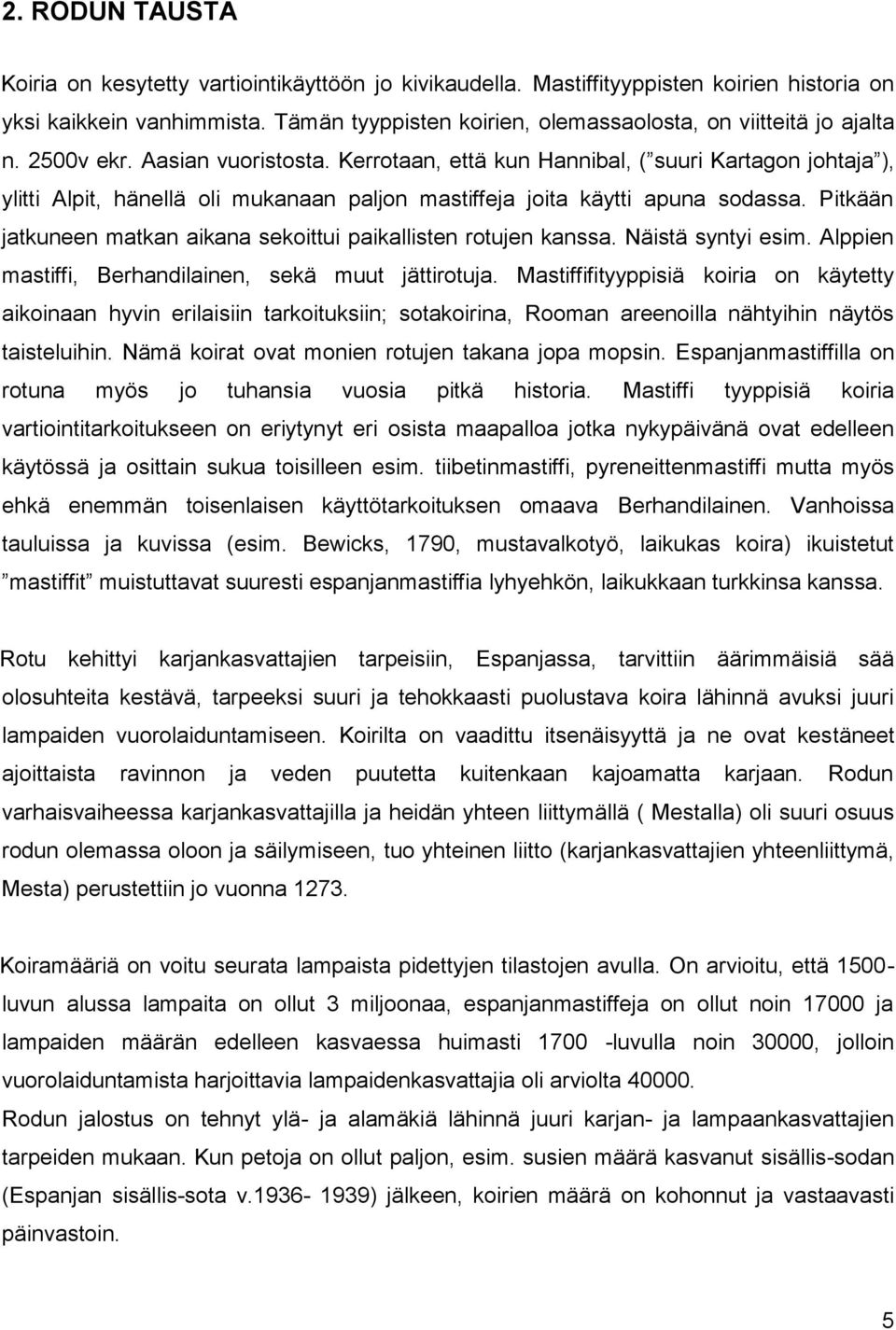 Kerrotaan, että kun Hannibal, ( suuri Kartagon johtaja ), ylitti Alpit, hänellä oli mukanaan paljon mastiffeja joita käytti apuna sodassa.