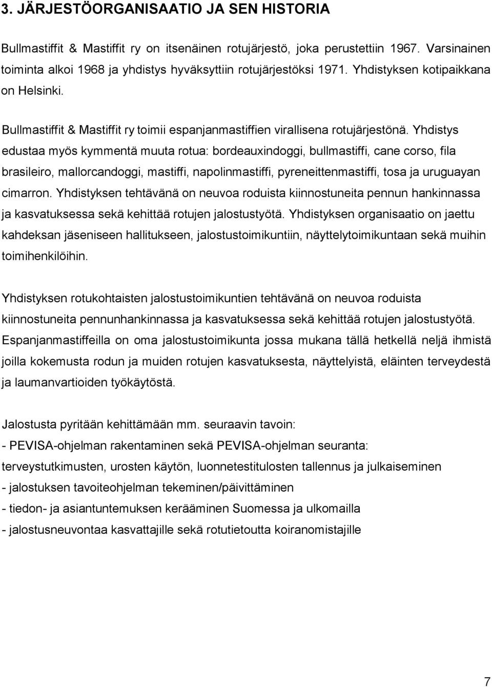 Yhdistys edustaa myös kymmentä muuta rotua: bordeauxindoggi, bullmastiffi, cane corso, fila brasileiro, mallorcandoggi, mastiffi, napolinmastiffi, pyreneittenmastiffi, tosa ja uruguayan cimarron.