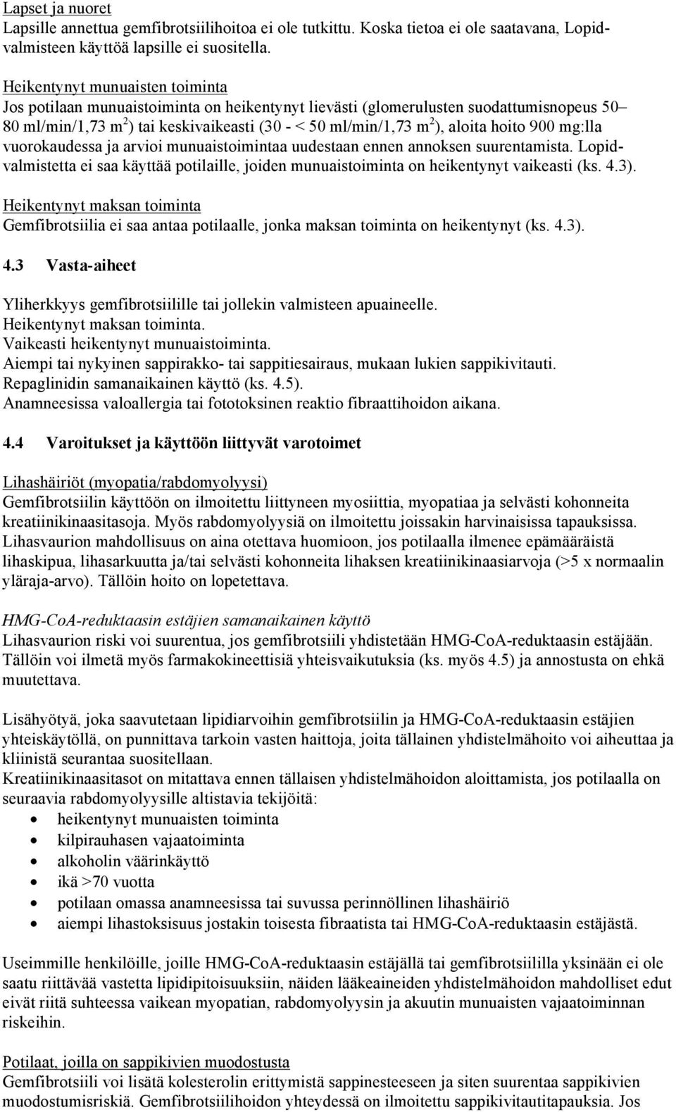 hoito 900 mg:lla vuorokaudessa ja arvioi munuaistoimintaa uudestaan ennen annoksen suurentamista. Lopidvalmistetta ei saa käyttää potilaille, joiden munuaistoiminta on heikentynyt vaikeasti (ks. 4.3).