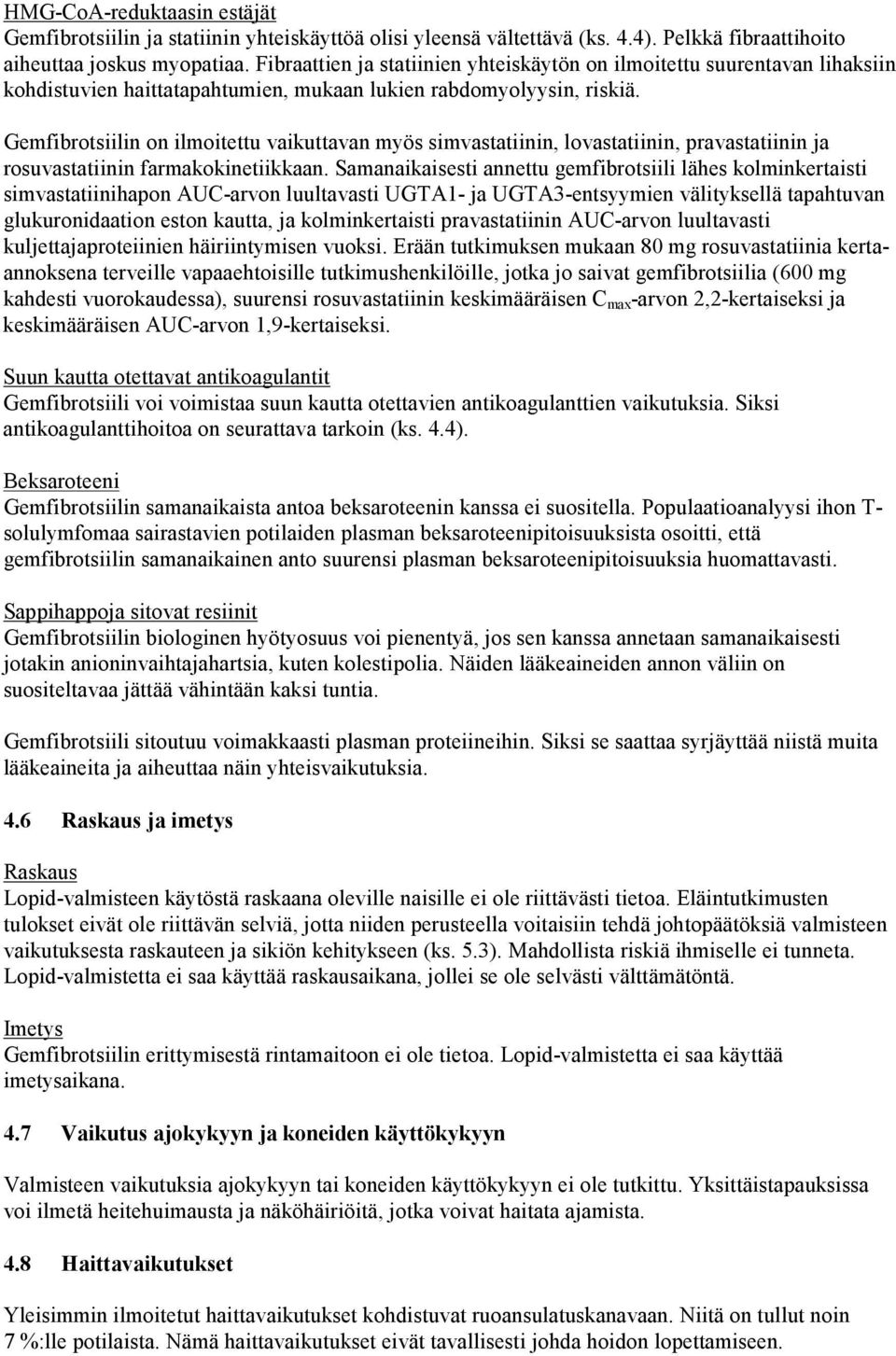 Gemfibrotsiilin on ilmoitettu vaikuttavan myös simvastatiinin, lovastatiinin, pravastatiinin ja rosuvastatiinin farmakokinetiikkaan.