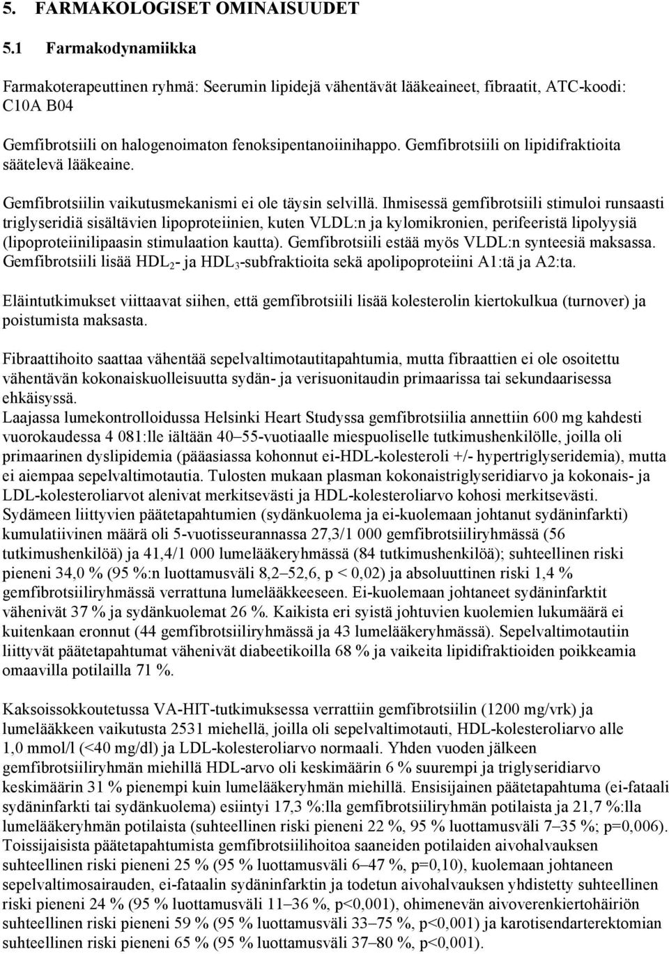 Gemfibrotsiili on lipidifraktioita säätelevä lääkeaine. Gemfibrotsiilin vaikutusmekanismi ei ole täysin selvillä.