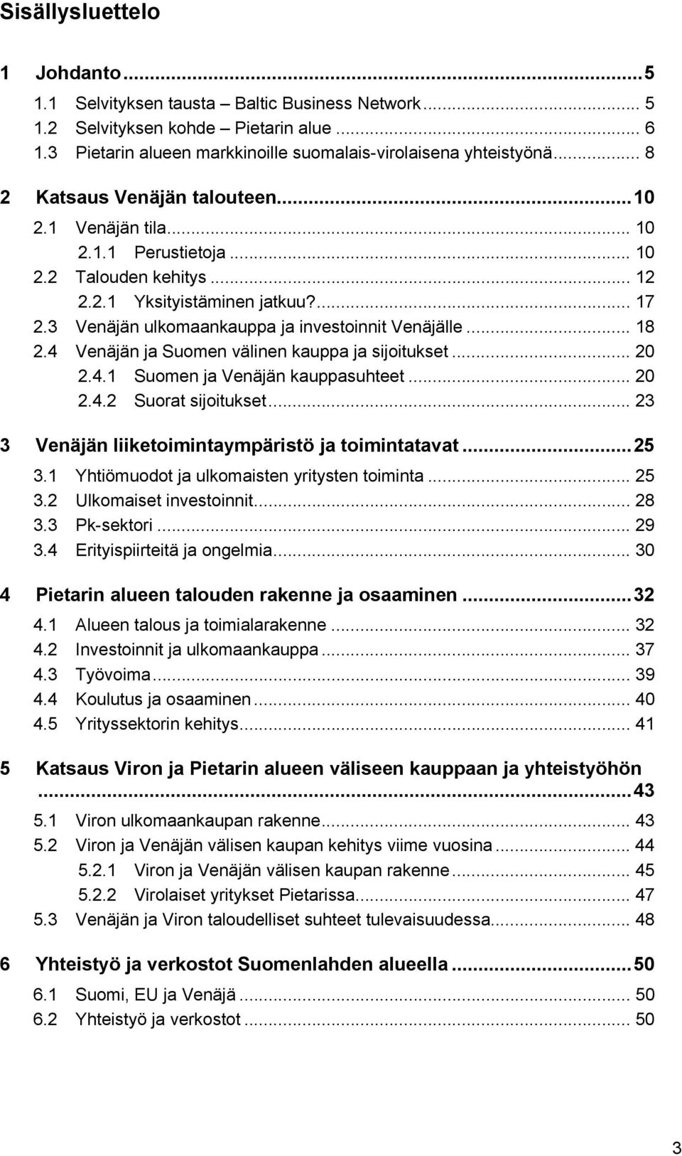 3 Venäjän ulkomaankauppa ja investoinnit Venäjälle... 18 2.4 Venäjän ja Suomen välinen kauppa ja sijoitukset... 20 2.4.1 Suomen ja Venäjän kauppasuhteet... 20 2.4.2 Suorat sijoitukset.