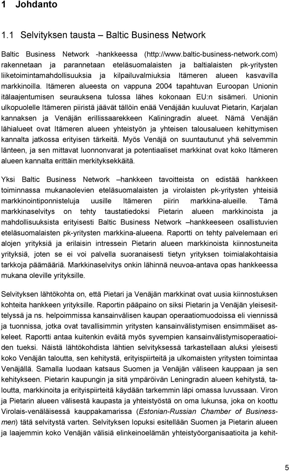 Itämeren alueesta on vappuna 2004 tapahtuvan Euroopan Unionin itälaajentumisen seurauksena tulossa lähes kokonaan EU:n sisämeri.