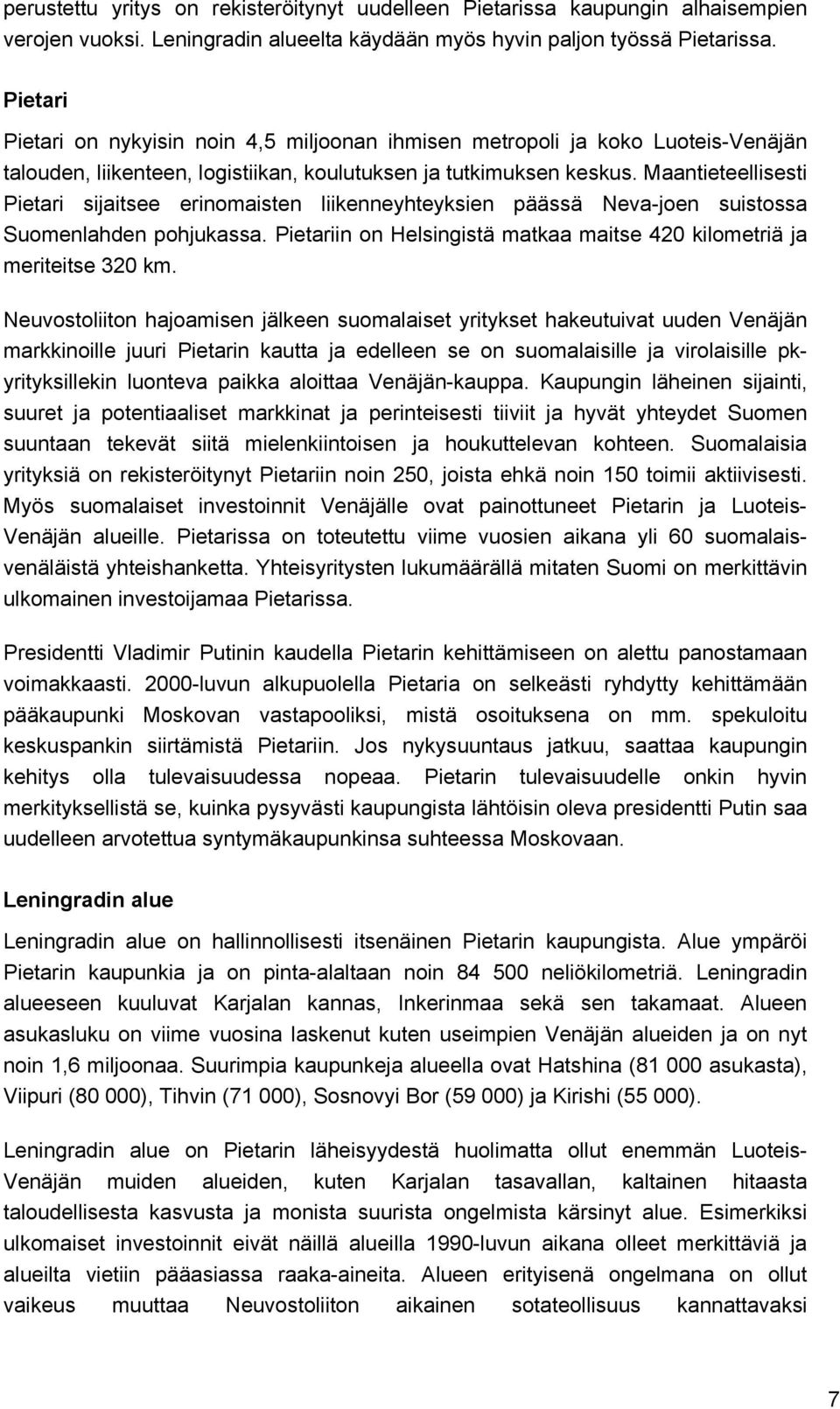 Maantieteellisesti Pietari sijaitsee erinomaisten liikenneyhteyksien päässä Neva-joen suistossa Suomenlahden pohjukassa. Pietariin on Helsingistä matkaa maitse 420 kilometriä ja meriteitse 320 km.