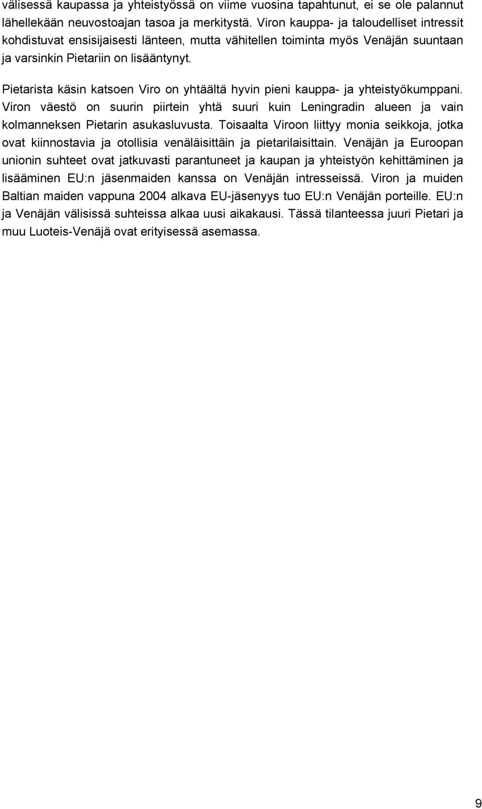 Pietarista käsin katsoen Viro on yhtäältä hyvin pieni kauppa- ja yhteistyökumppani. Viron väestö on suurin piirtein yhtä suuri kuin Leningradin alueen ja vain kolmanneksen Pietarin asukasluvusta.