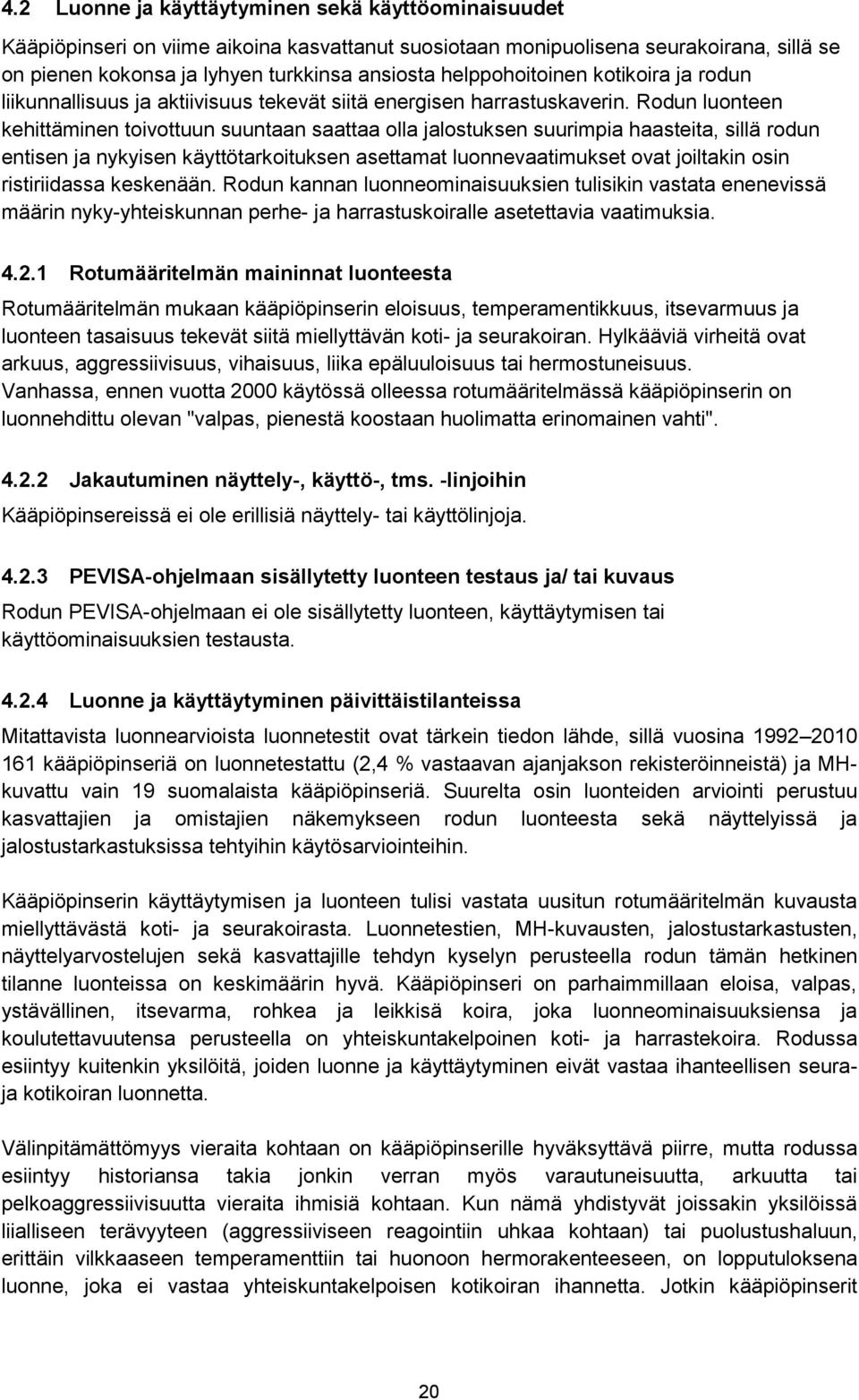 Rodun luonteen kehittäminen toivottuun suuntaan saattaa olla jalostuksen suurimpia haasteita, sillä rodun entisen ja nykyisen käyttötarkoituksen asettamat luonnevaatimukset ovat joiltakin osin