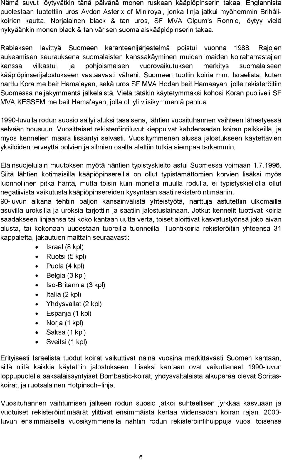 Rabieksen levittyä Suomeen karanteenijärjestelmä poistui vuonna 1988.