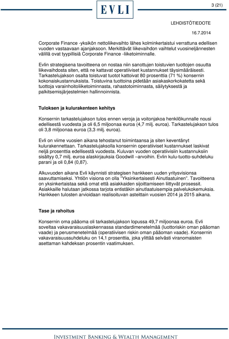 Evlin strategisena tavoitteena on nostaa niin sanottujen toistuvien tuottojen osuutta liikevaihdosta siten, että ne kattavat operatiiviset kustannukset täysimääräisesti.