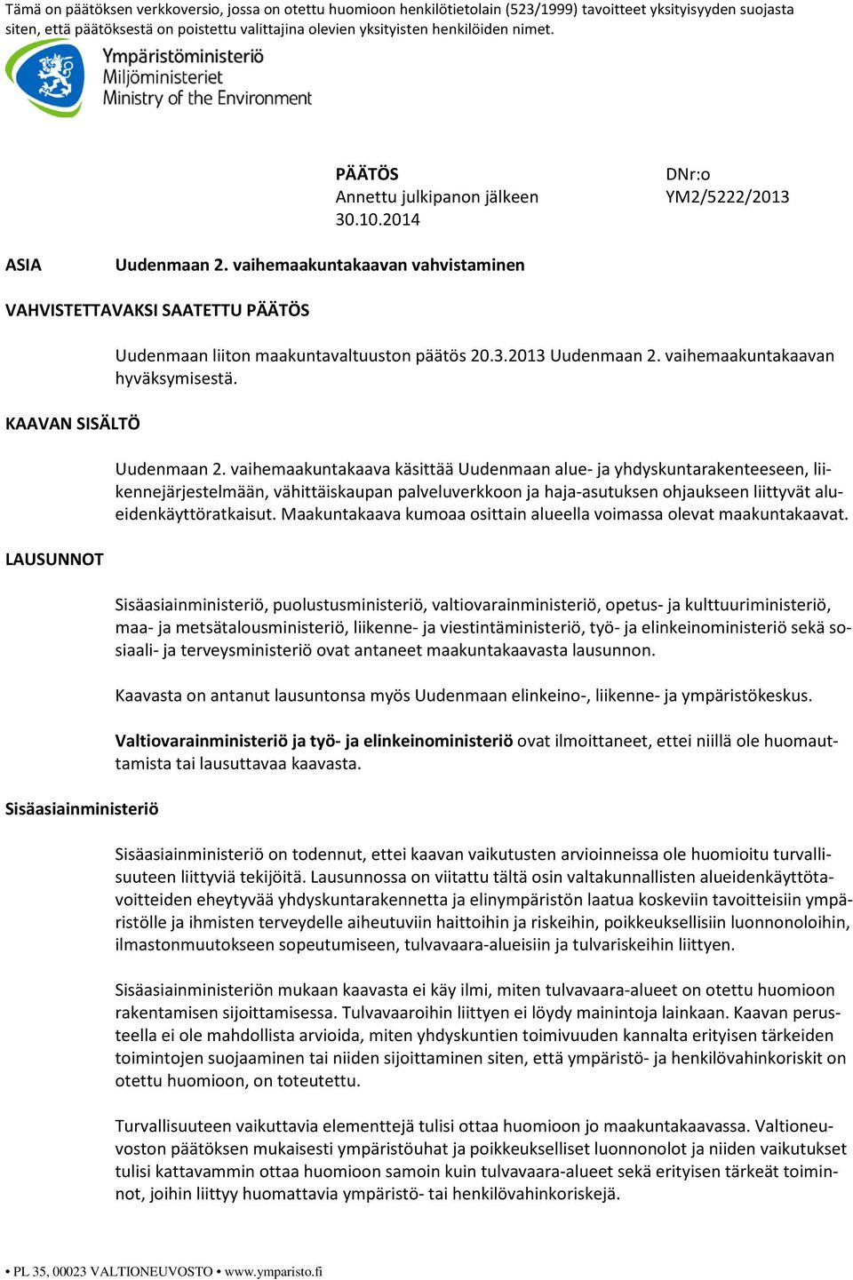 vaihemaakuntakaavan vahvistaminen VAHVISTETTAVAKSI SAATETTU PÄÄTÖS KAAVAN SISÄLTÖ LAUSUNNOT Sisäasiainministeriö Uudenmaan liiton maakuntavaltuuston päätös 20.3.2013 Uudenmaan 2.