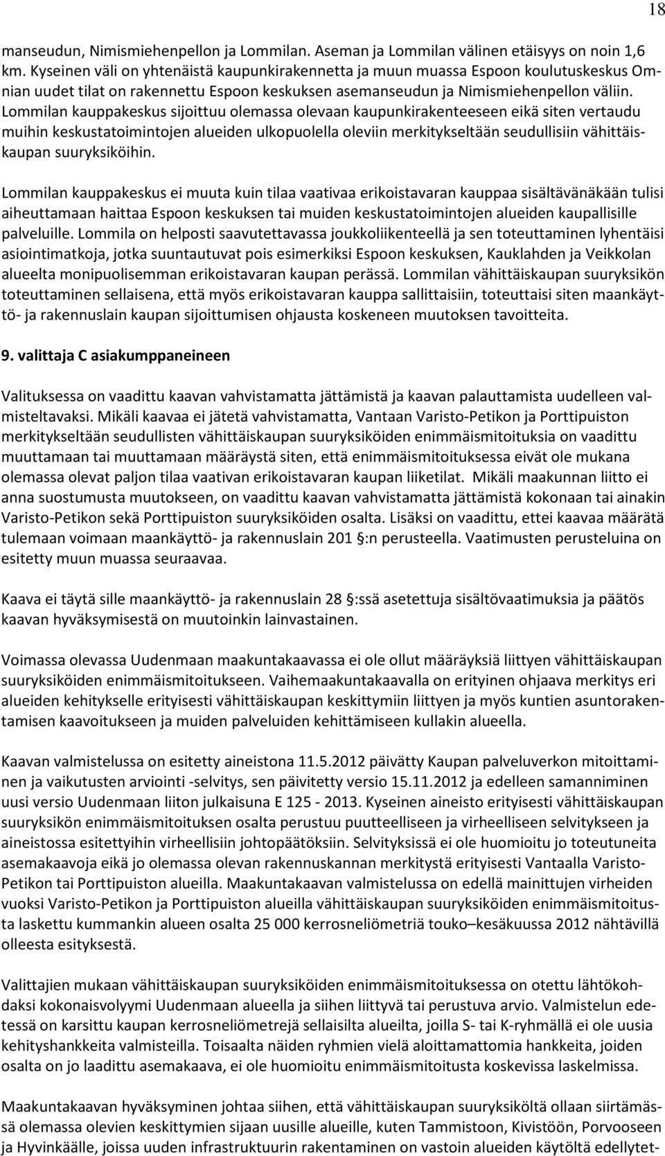 Lommilan kauppakeskus sijoittuu olemassa olevaan kaupunkirakenteeseen eikä siten vertaudu muihin keskustatoimintojen alueiden ulkopuolella oleviin merkitykseltään seudullisiin vähittäiskaupan