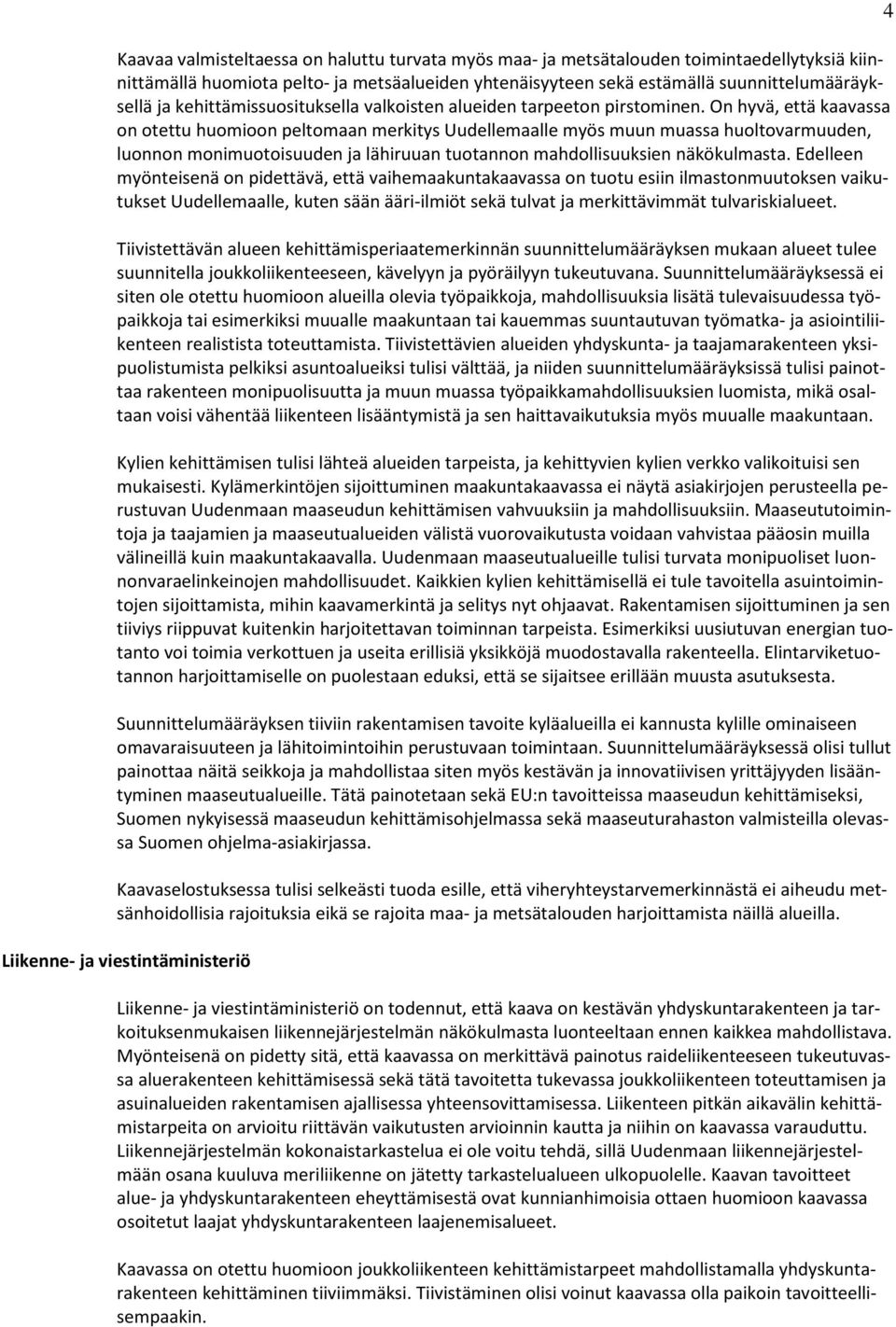 On hyvä, että kaavassa on otettu huomioon peltomaan merkitys Uudellemaalle myös muun muassa huoltovarmuuden, luonnon monimuotoisuuden ja lähiruuan tuotannon mahdollisuuksien näkökulmasta.