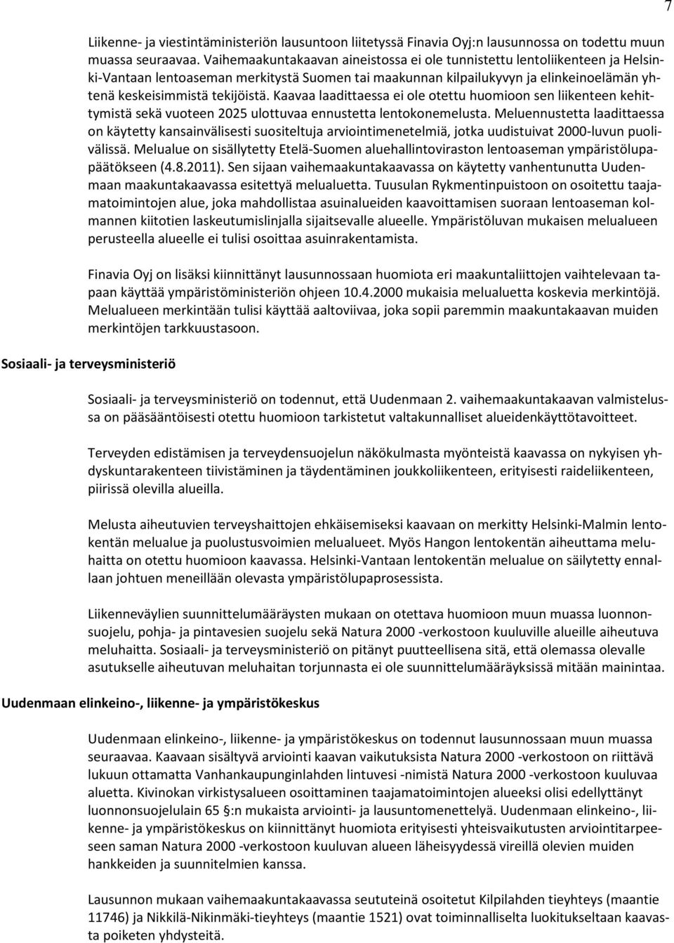 Kaavaa laadittaessa ei ole otettu huomioon sen liikenteen kehittymistä sekä vuoteen 2025 ulottuvaa ennustetta lentokonemelusta.