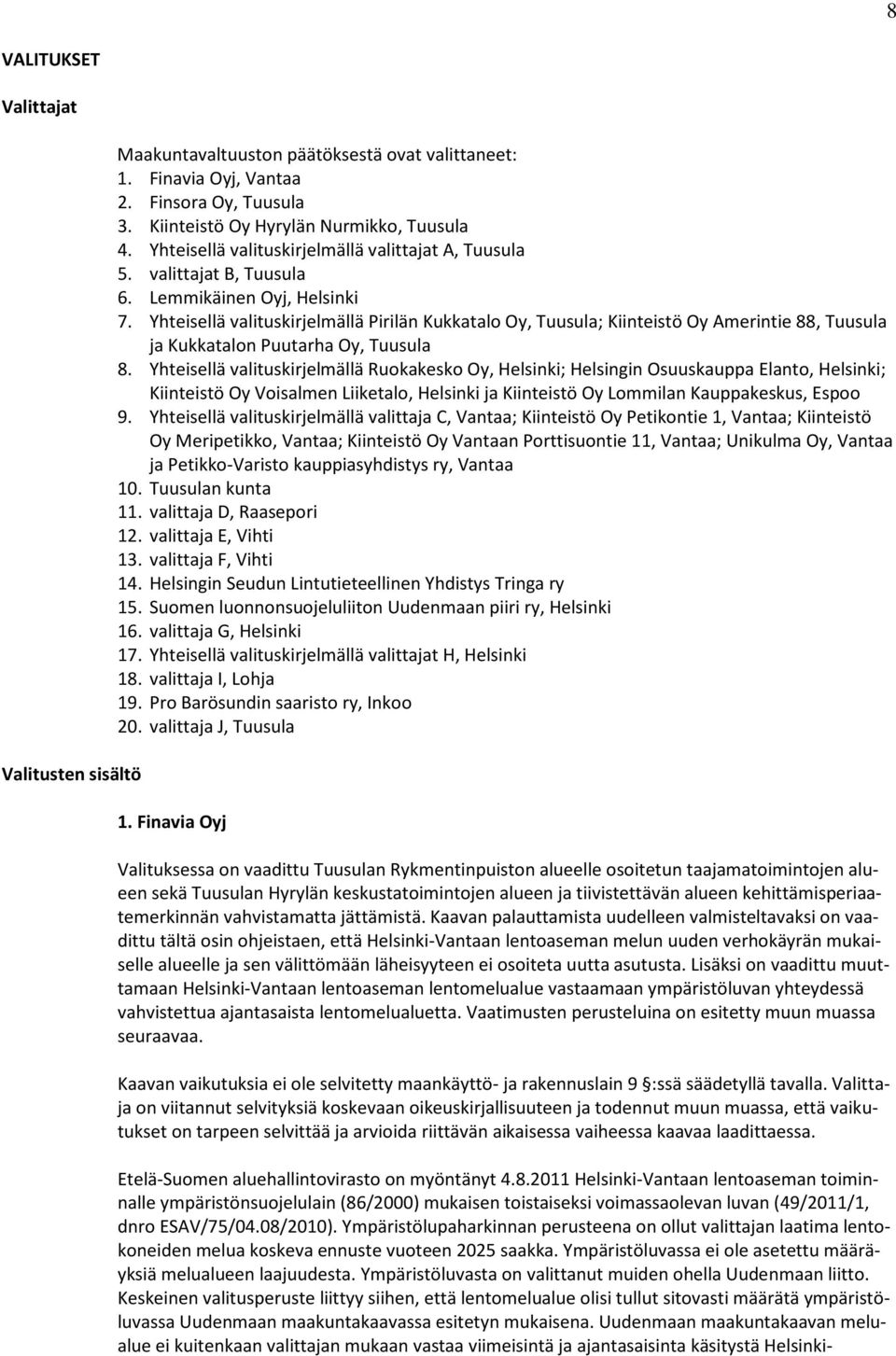 Yhteisellä valituskirjelmällä Pirilän Kukkatalo Oy, Tuusula; Kiinteistö Oy Amerintie 88, Tuusula ja Kukkatalon Puutarha Oy, Tuusula 8.