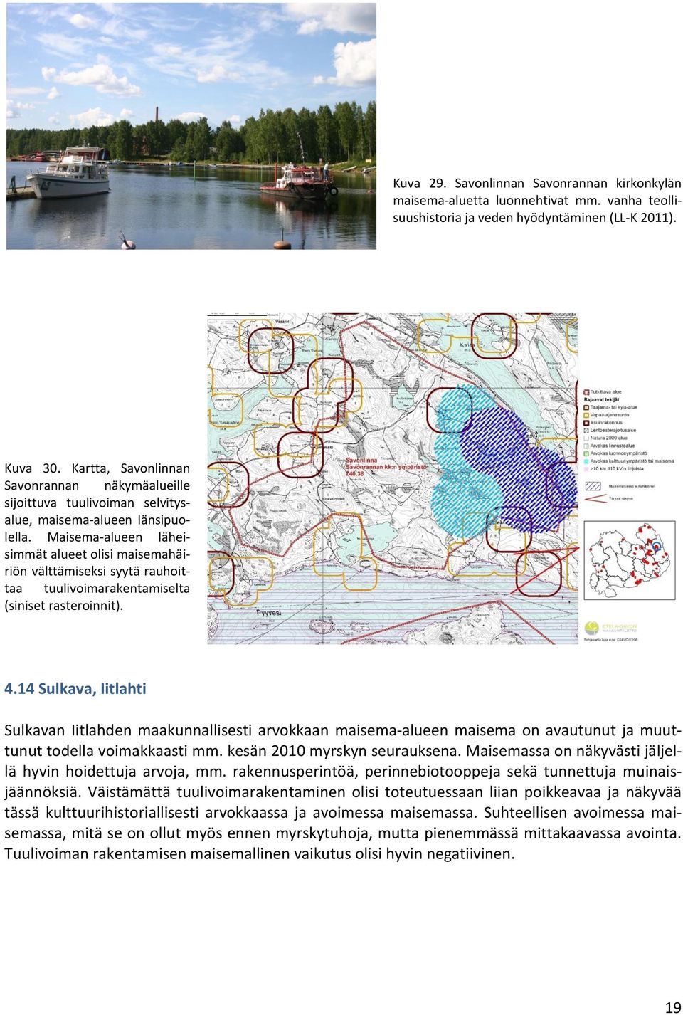 Maisema-alueen läheisimmät alueet olisi maisemahäiriön välttämiseksi syytä rauhoittaa tuulivoimarakentamiselta (siniset rasteroinnit). 4.