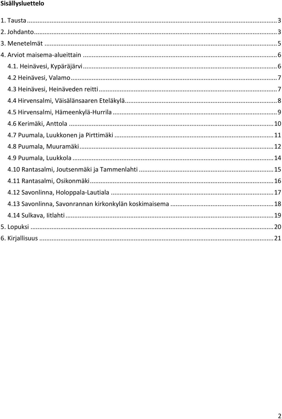 7 Puumala, Luukkonen ja Pirttimäki... 11 4.8 Puumala, Muuramäki... 12 4.9 Puumala, Luukkola... 14 4.10 Rantasalmi, Joutsenmäki ja Tammenlahti... 15 4.