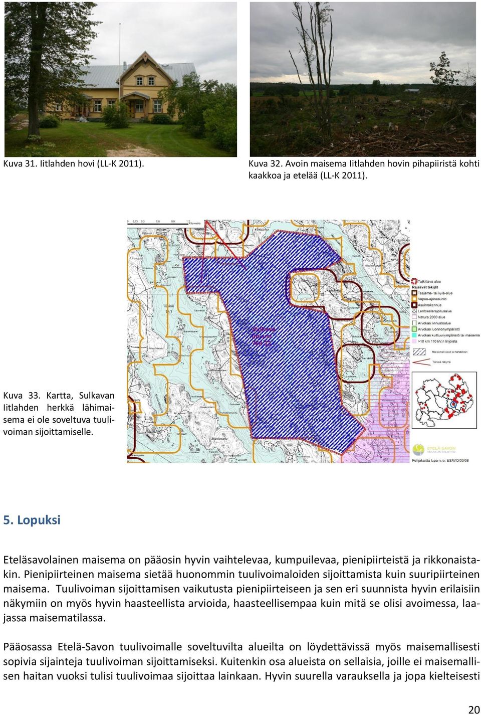 Lopuksi Eteläsavolainen maisema on pääosin hyvin vaihtelevaa, kumpuilevaa, pienipiirteistä ja rikkonaistakin.