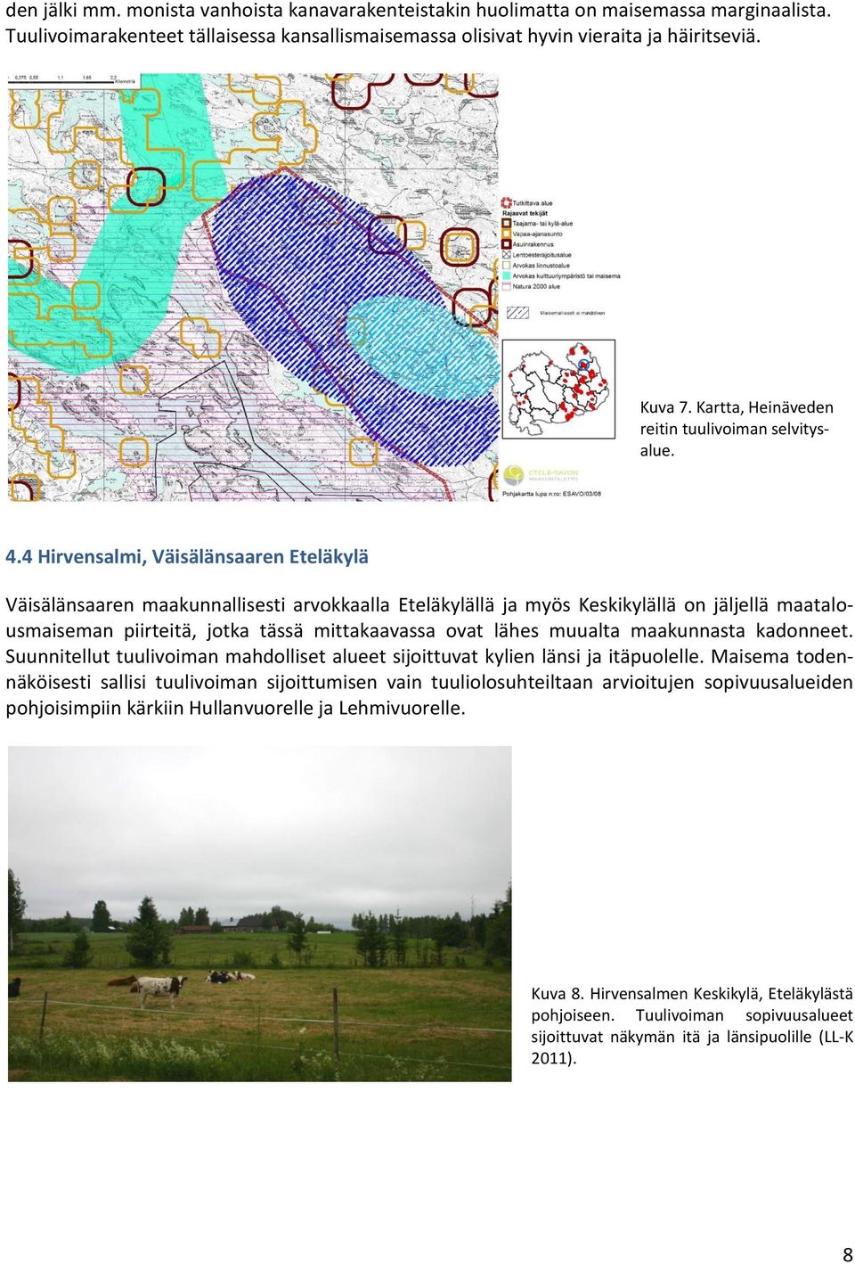 4 Hirvensalmi, Väisälänsaaren Eteläkylä Väisälänsaaren maakunnallisesti arvokkaalla Eteläkylällä ja myös Keskikylällä on jäljellä maatalousmaiseman piirteitä, jotka tässä mittakaavassa ovat lähes