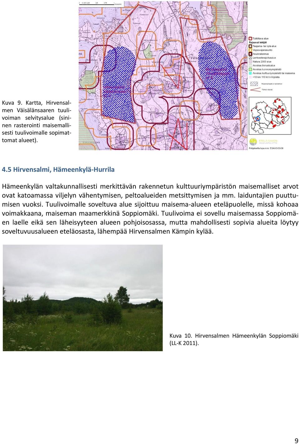 metsittymisen ja mm. laiduntajien puuttumisen vuoksi. Tuulivoimalle soveltuva alue sijoittuu maisema-alueen eteläpuolelle, missä kohoaa voimakkaana, maiseman maamerkkinä Soppiomäki.