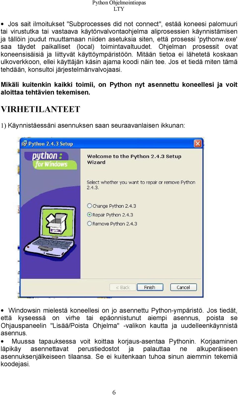 Mitään tietoa ei lähetetä koskaan ulkoverkkoon, ellei käyttäjän käsin ajama koodi näin tee. Jos et tiedä miten tämä tehdään, konsultoi järjestelmänvalvojaasi.