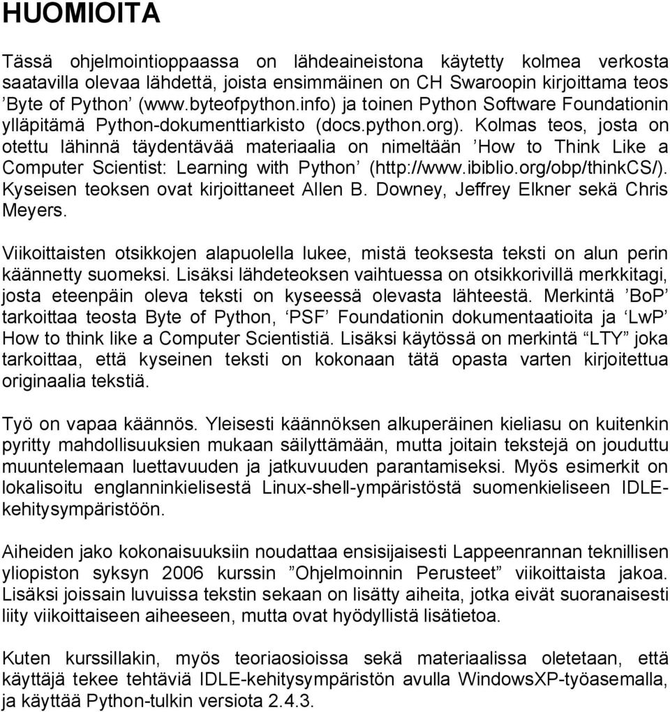 Kolmas teos, josta on otettu lähinnä täydentävää materiaalia on nimeltään How to Think Like a Computer Scientist: Learning with Python (http://www.ibiblio.org/obp/thinkcs/).