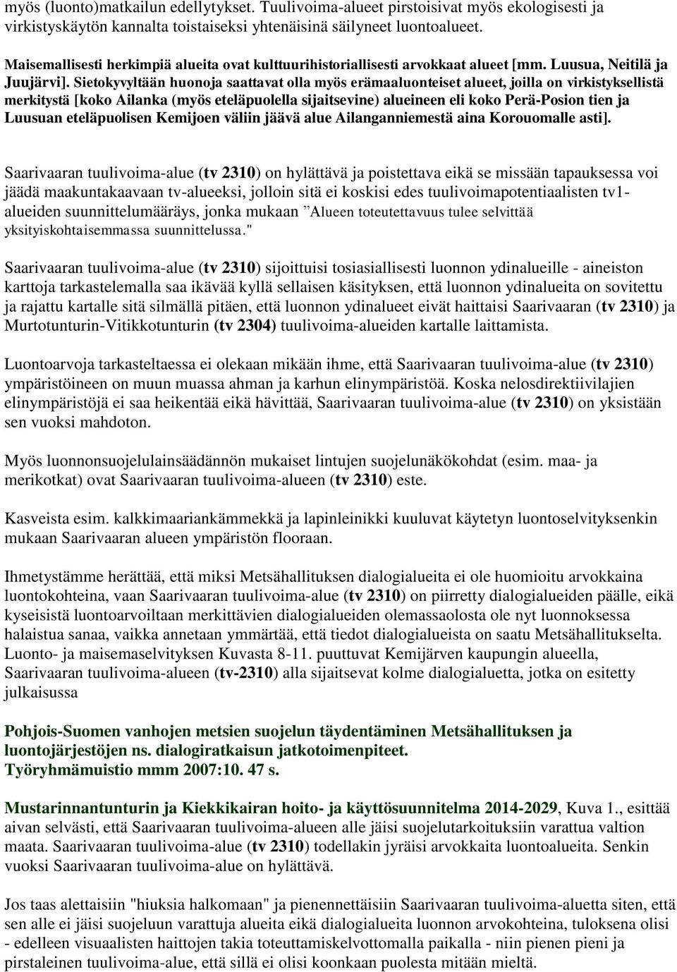 Sietokyvyltään huonoja saattavat olla myös erämaaluonteiset alueet, joilla on virkistyksellistä merkitystä [koko Ailanka (myös eteläpuolella sijaitsevine) alueineen eli koko Perä-Posion tien ja