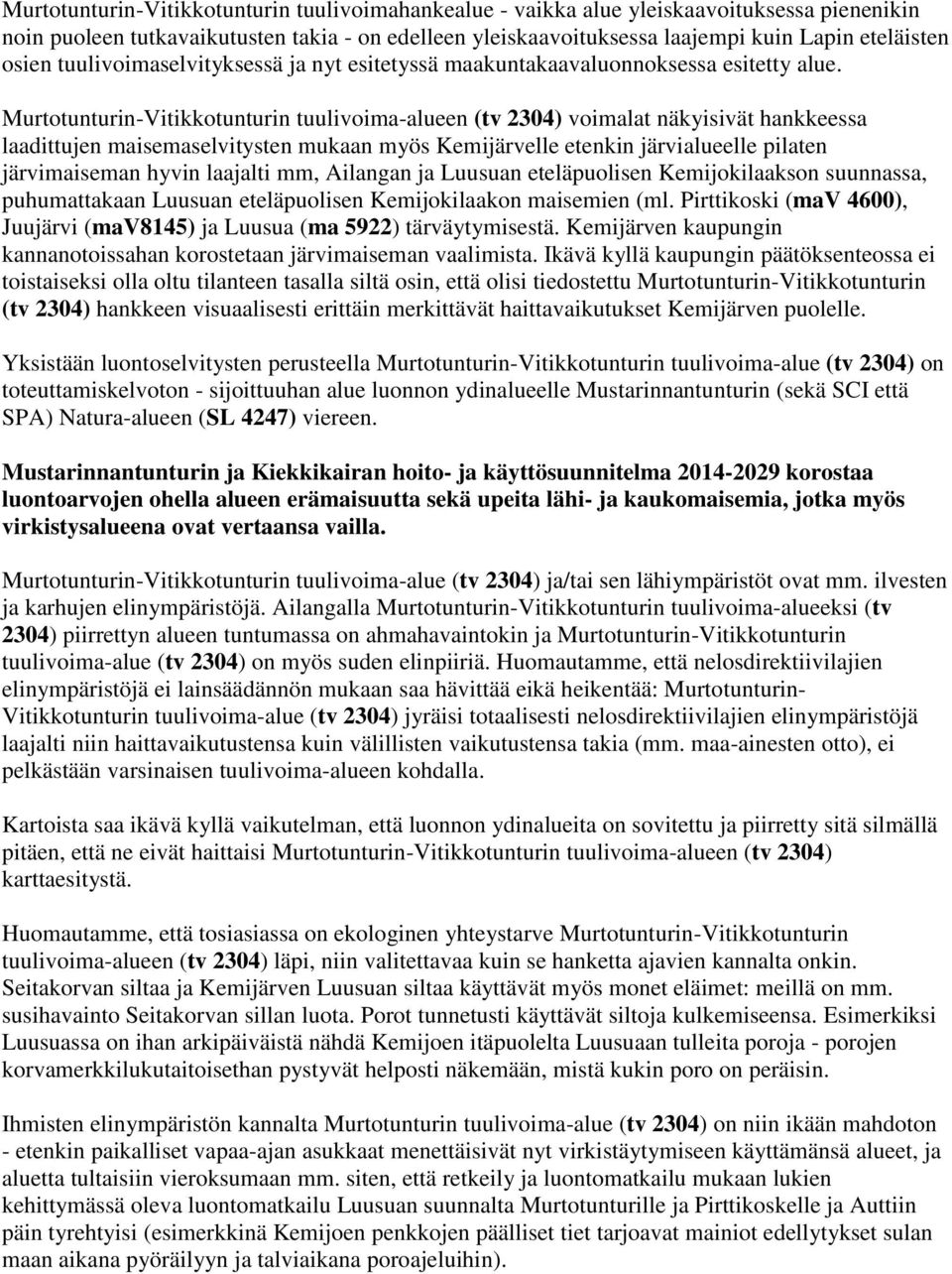 Murtotunturin-Vitikkotunturin tuulivoima-alueen (tv 2304) voimalat näkyisivät hankkeessa laadittujen maisemaselvitysten mukaan myös Kemijärvelle etenkin järvialueelle pilaten järvimaiseman hyvin